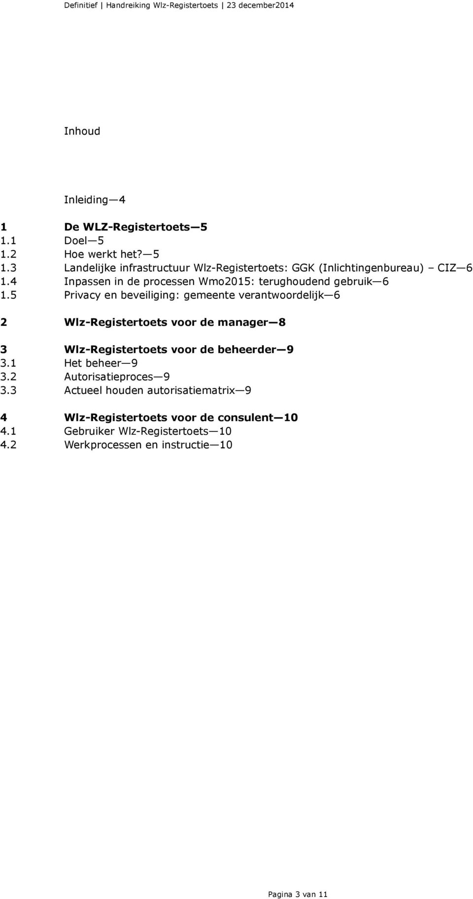 5 Privacy en beveiliging: gemeente verantwoordelijk 6 2 Wlz-Registertoets voor de manager 8 3 Wlz-Registertoets voor de beheerder 9 3.