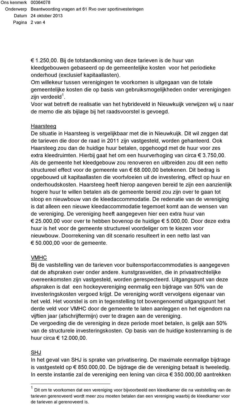 Voor wat betreft de realisatie van het hybrideveld in Nieuwkuijk verwijzen wij u naar de memo die als bijlage bij het raadsvoorstel is gevoegd.