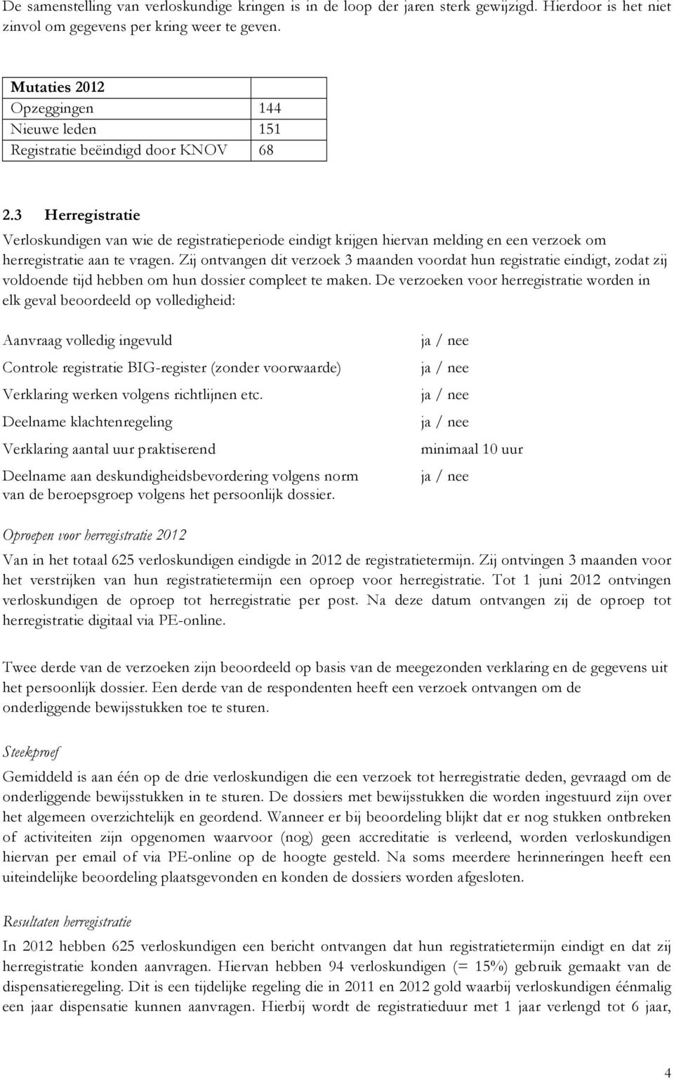 3 Herregistratie Verloskundigen van wie de registratieperiode eindigt krijgen hiervan melding en een verzoek om herregistratie aan te vragen.