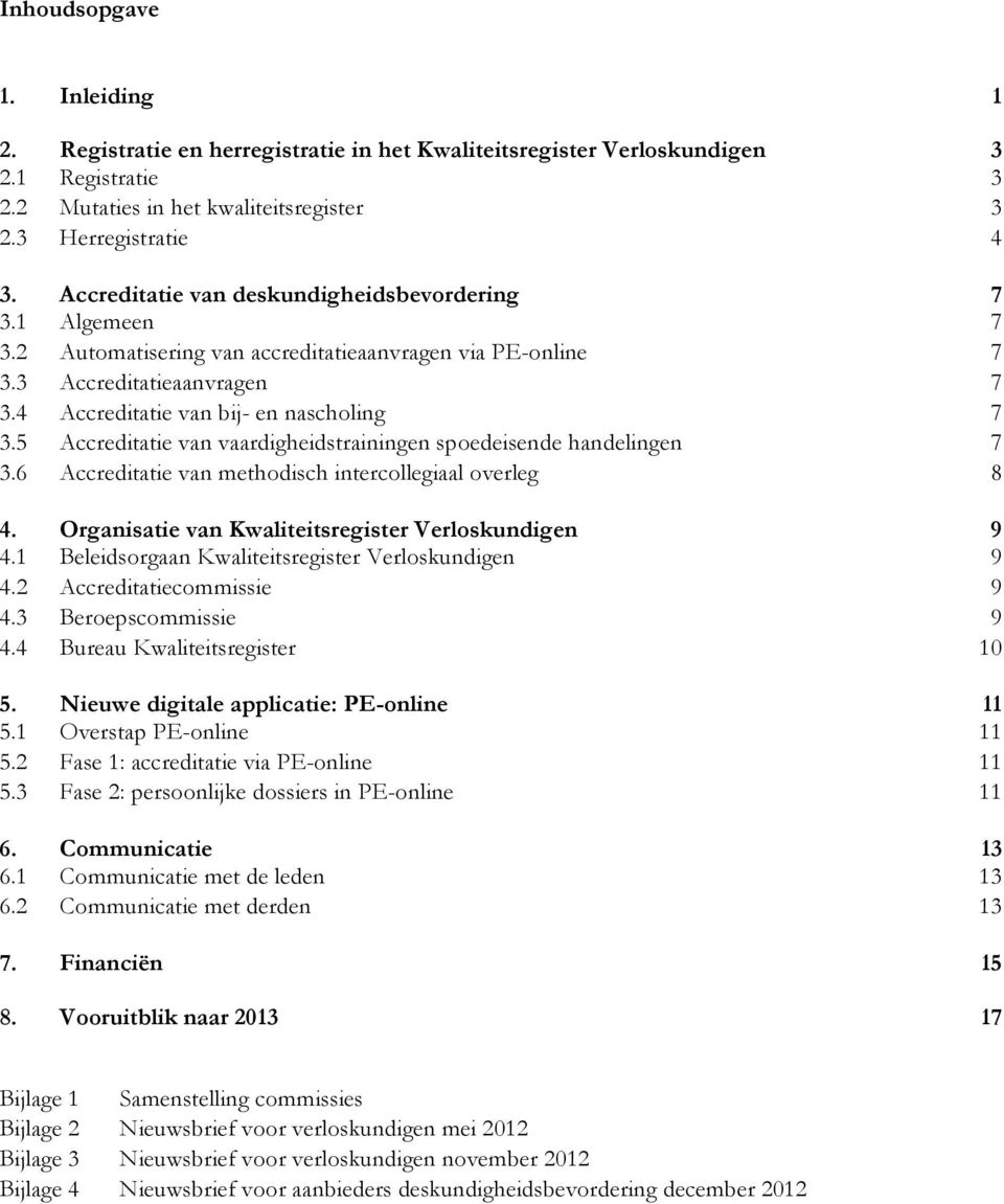 5 Accreditatie van vaardigheidstrainingen spoedeisende handelingen 7 3.6 Accreditatie van methodisch intercollegiaal overleg 8 4. Organisatie van Kwaliteitsregister Verloskundigen 9 4.