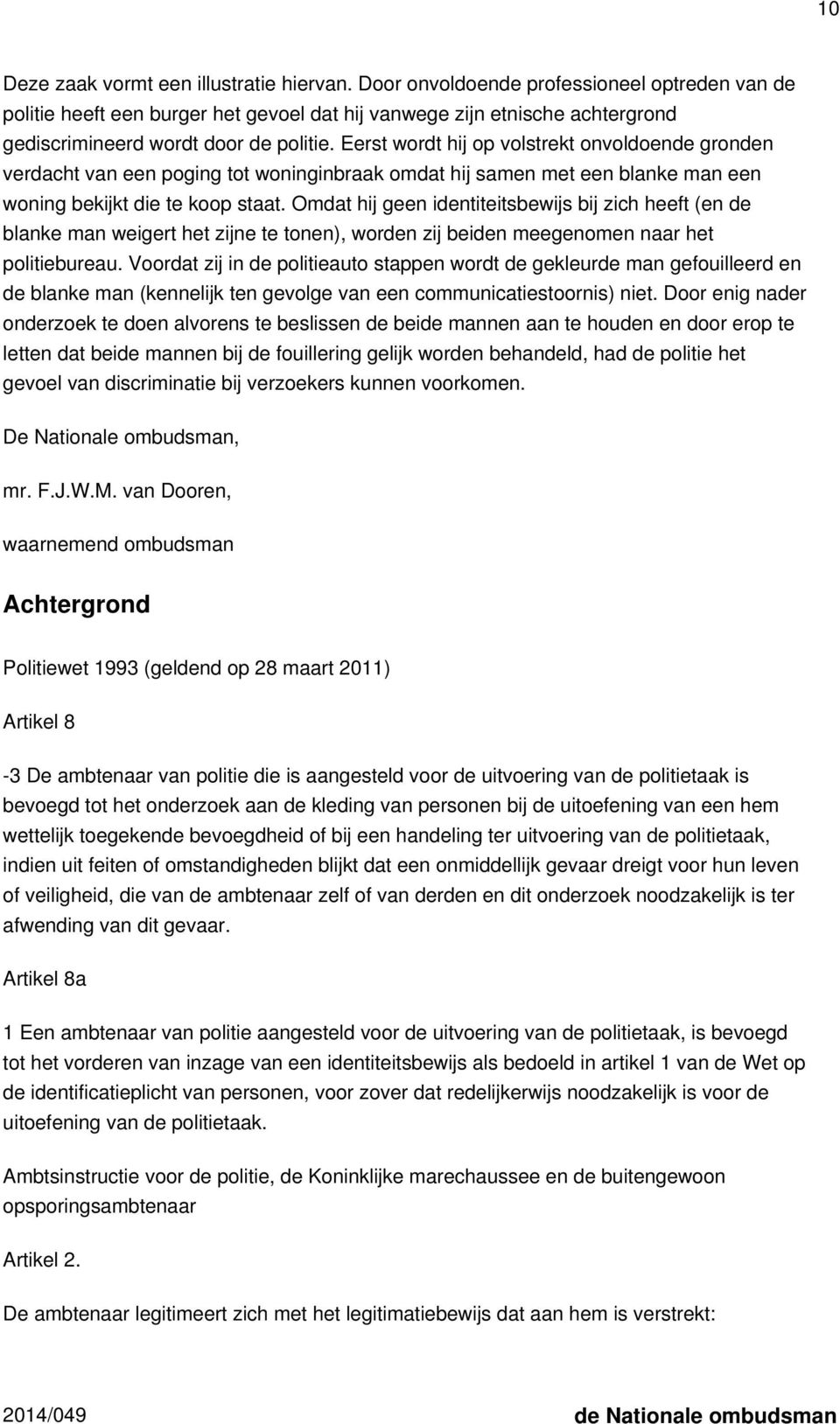 Eerst wordt hij op volstrekt onvoldoende gronden verdacht van een poging tot woninginbraak omdat hij samen met een blanke man een woning bekijkt die te koop staat.