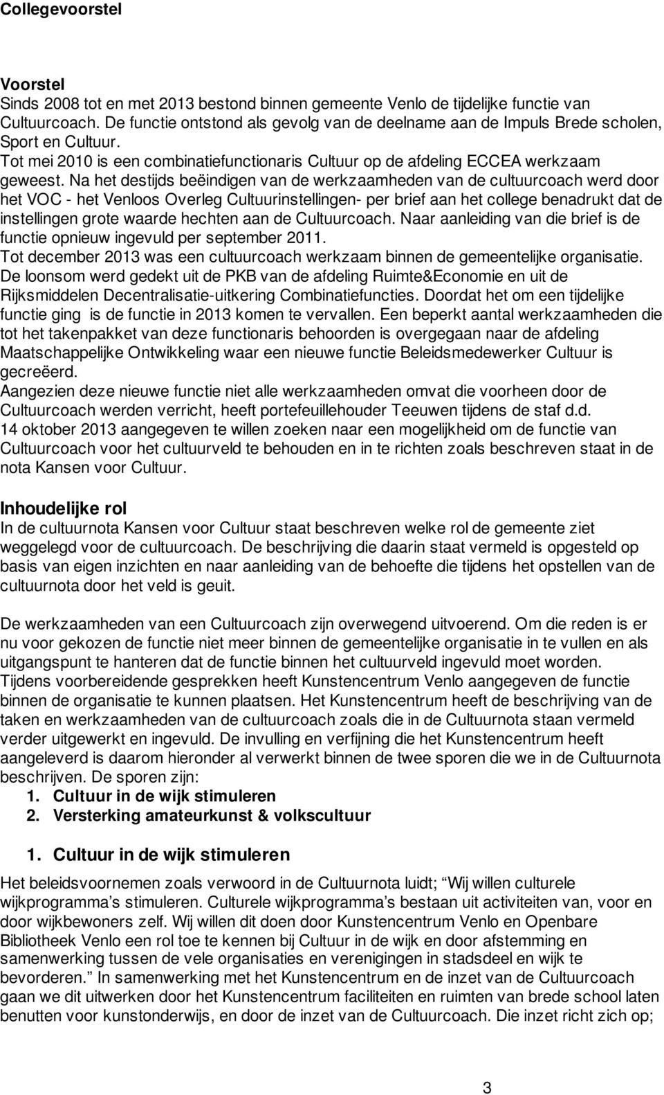 Na het destijds beëindigen van de werkzaamheden van de cultuurcoach werd door het VOC - het Venloos Overleg Cultuurinstellingen- per brief aan het college benadrukt dat de instellingen grote waarde