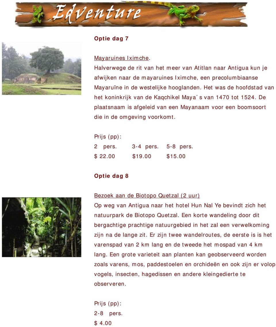 00 Optie dag 8 Bezoek aan de Biotopo Quetzal (2 uur) Op weg van Antigua naar het hotel Hun Nal Ye bevindt zich het natuurpark de Biotopo Quetzal.