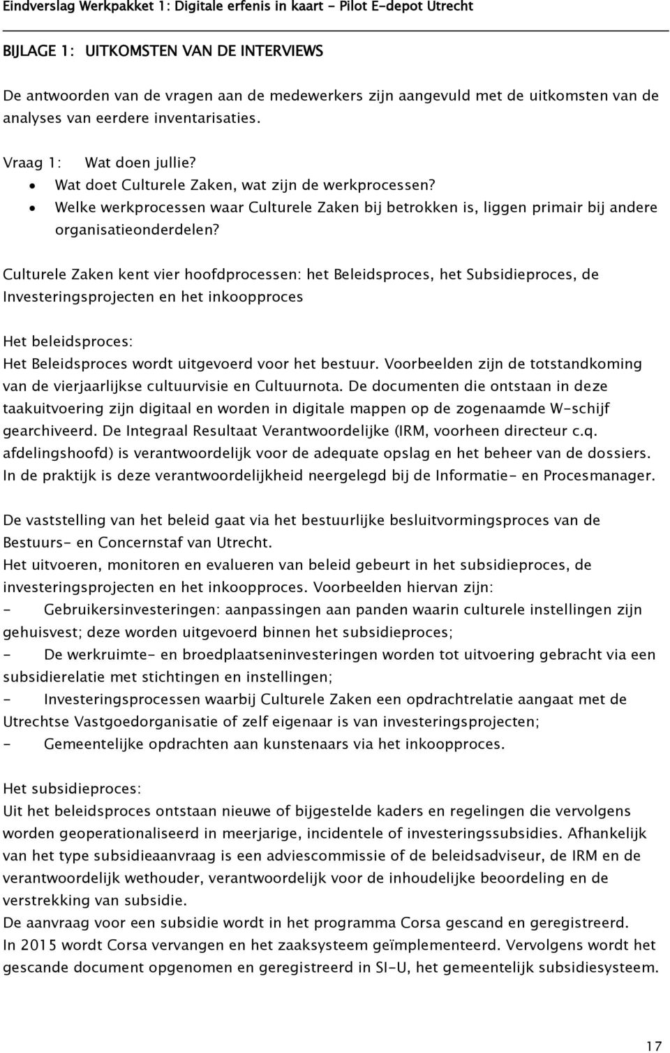 Culturele Zaken kent vier hoofdprocessen: het Beleidsproces, het Subsidieproces, de Investeringsprojecten en het inkoopproces Het beleidsproces: Het Beleidsproces wordt uitgevoerd voor het bestuur.