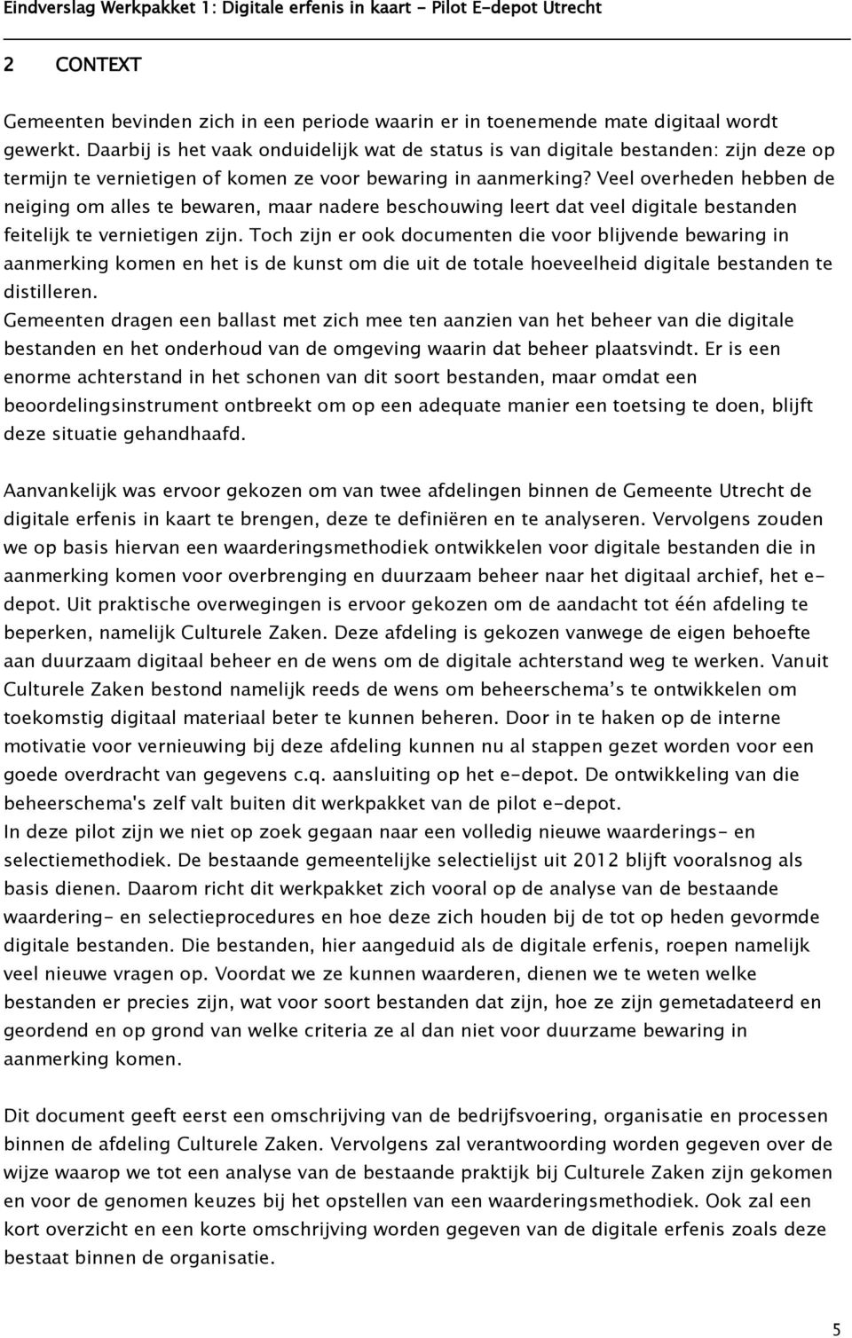 Veel overheden hebben de neiging om alles te bewaren, maar nadere beschouwing leert dat veel digitale bestanden feitelijk te vernietigen zijn.