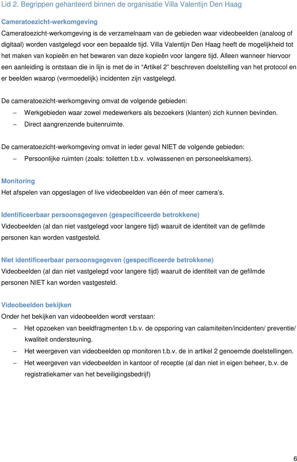 worden vastgelegd voor een bepaalde tijd. Villa Valentijn Den Haag heeft de mogelijkheid tot het maken van kopieën en het bewaren van deze kopieën voor langere tijd.