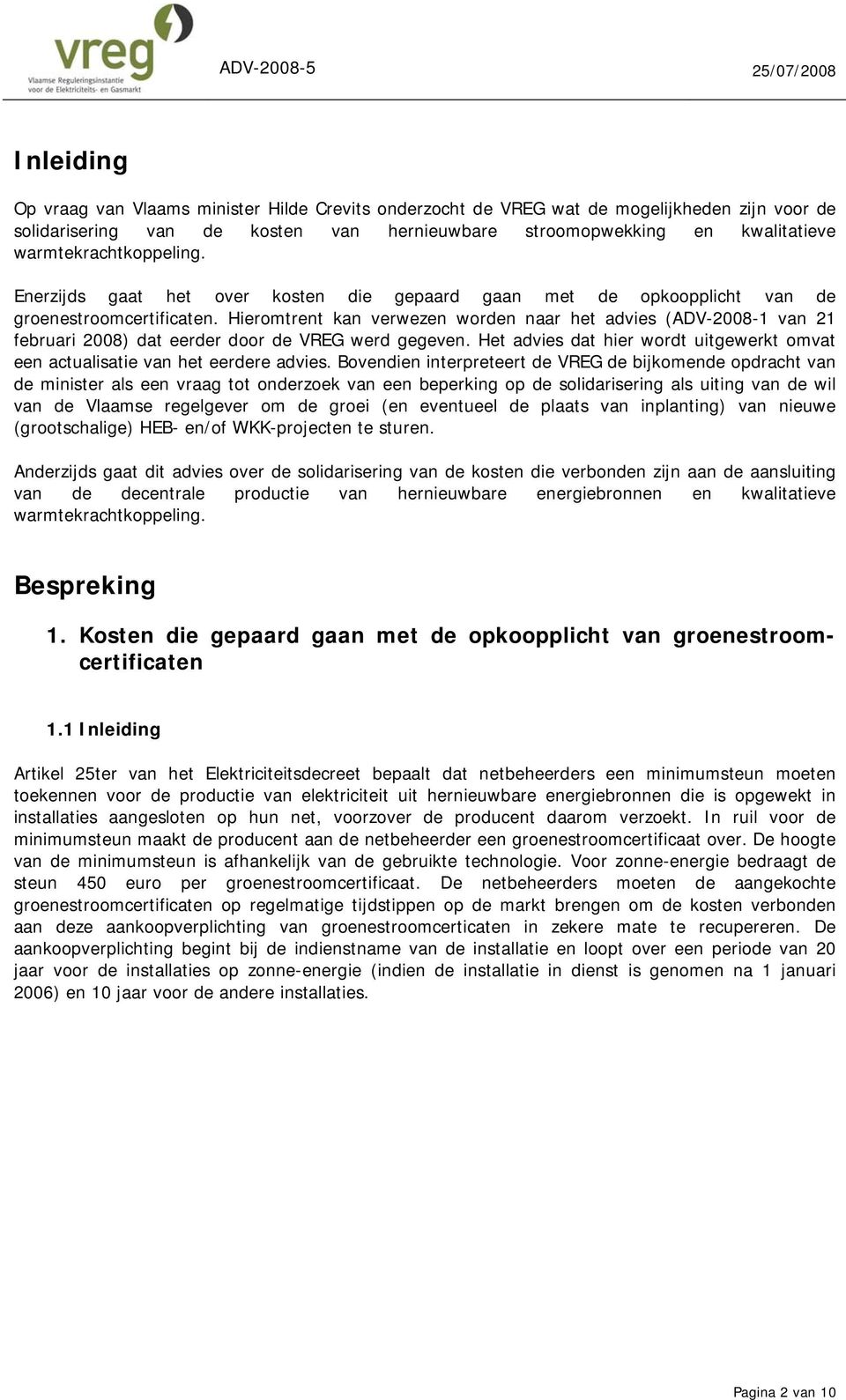 Hieromtrent kan verwezen worden naar het advies (ADV-2008-1 van 21 februari 2008) dat eerder door de VREG werd gegeven.