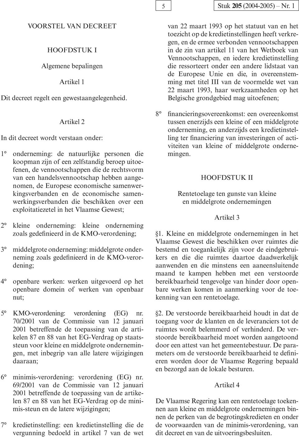 handelsvennootschap hebben aangenomen, de Europese economische samenwerkingsverbanden en de economische samenwerkingsverbanden die beschikken over een exploitatiezetel in het Vlaamse Gewest; 2 kleine