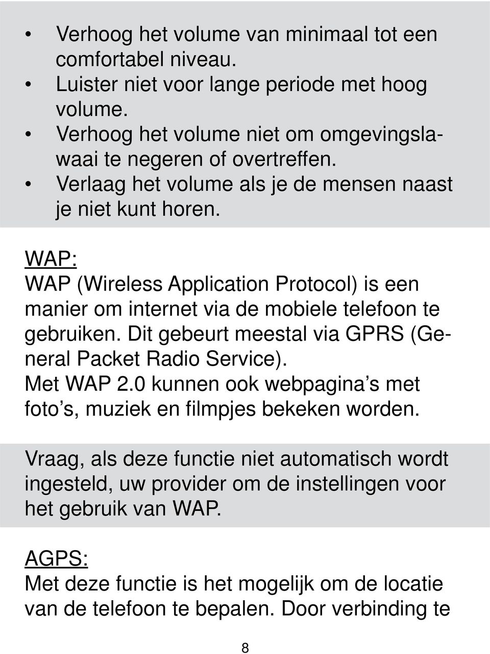 WAP: WAP (Wireless Application Protocol) is een manier om internet via de mobiele telefoon te gebruiken. Dit gebeurt meestal via GPRS (General Packet Radio Service). Met WAP 2.