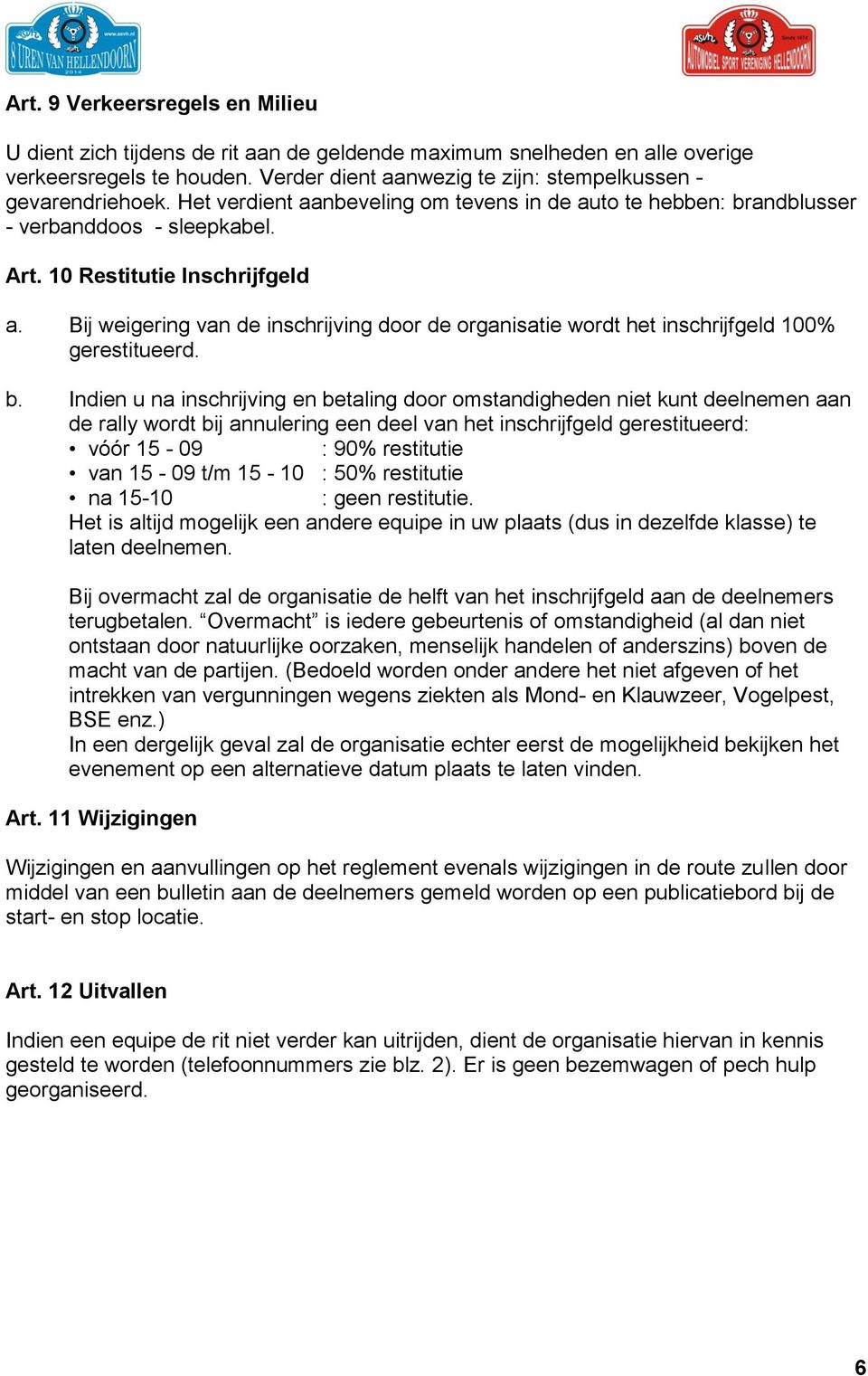 Bij weigering van de inschrijving door de organisatie wordt het inschrijfgeld 100% gerestitueerd. b.