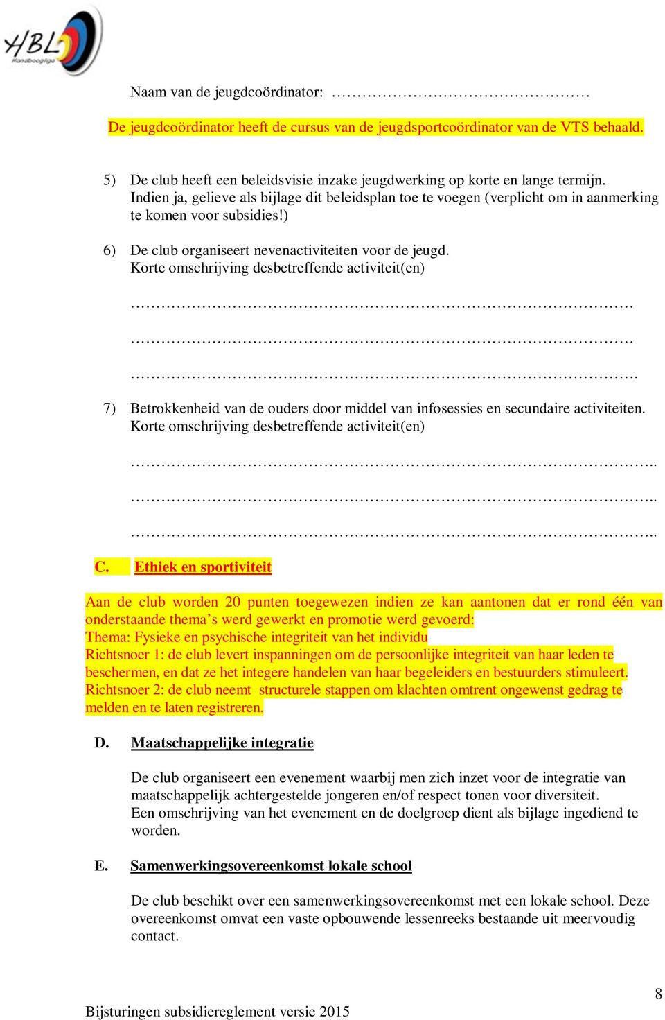 Korte omschrijving desbetreffende activiteit(en). 7) Betrokkenheid van de ouders door middel van infosessies en secundaire activiteiten. Korte omschrijving desbetreffende activiteit(en)...... C.