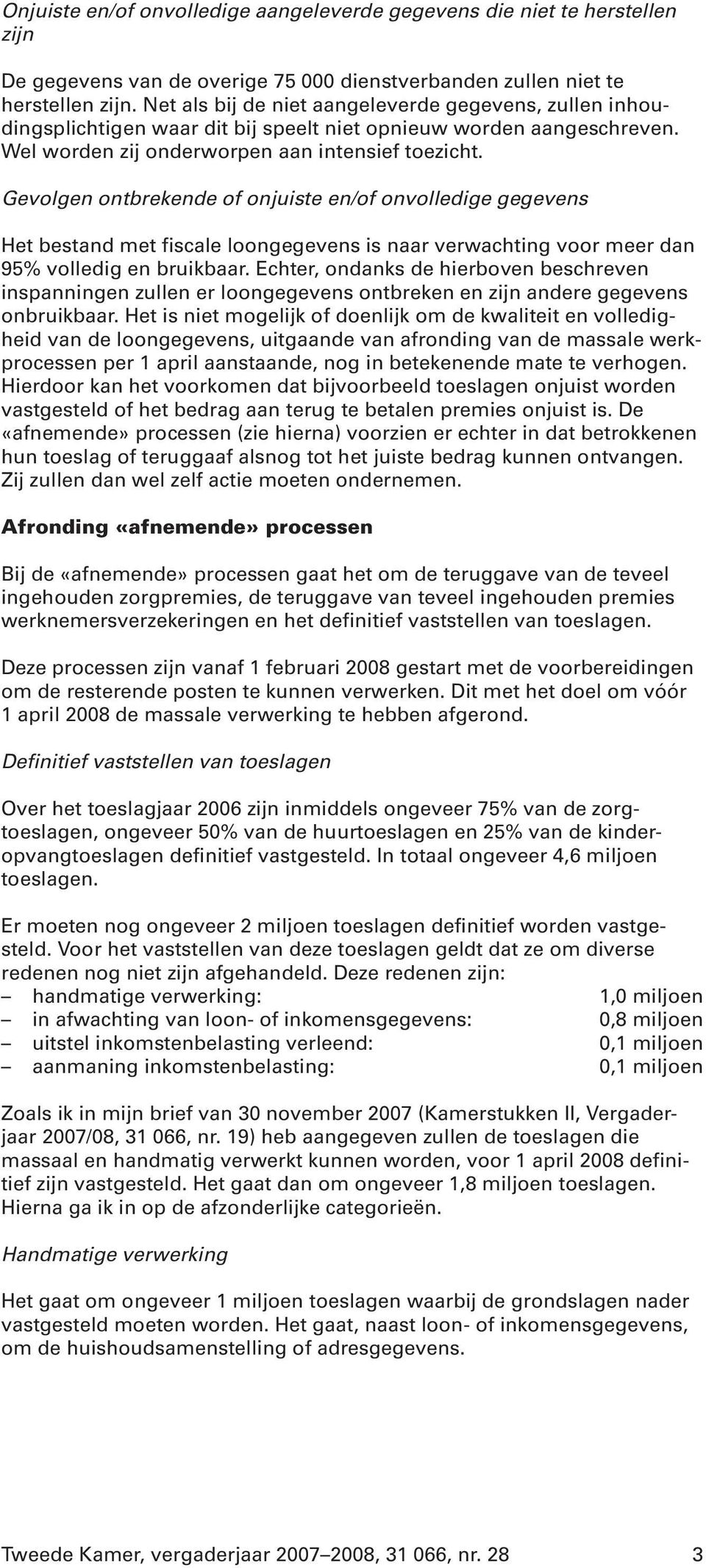 Gevolgen ontbrekende of onjuiste en/of onvolledige gegevens Het bestand met fiscale loongegevens is naar verwachting voor meer dan 95% volledig en bruikbaar.