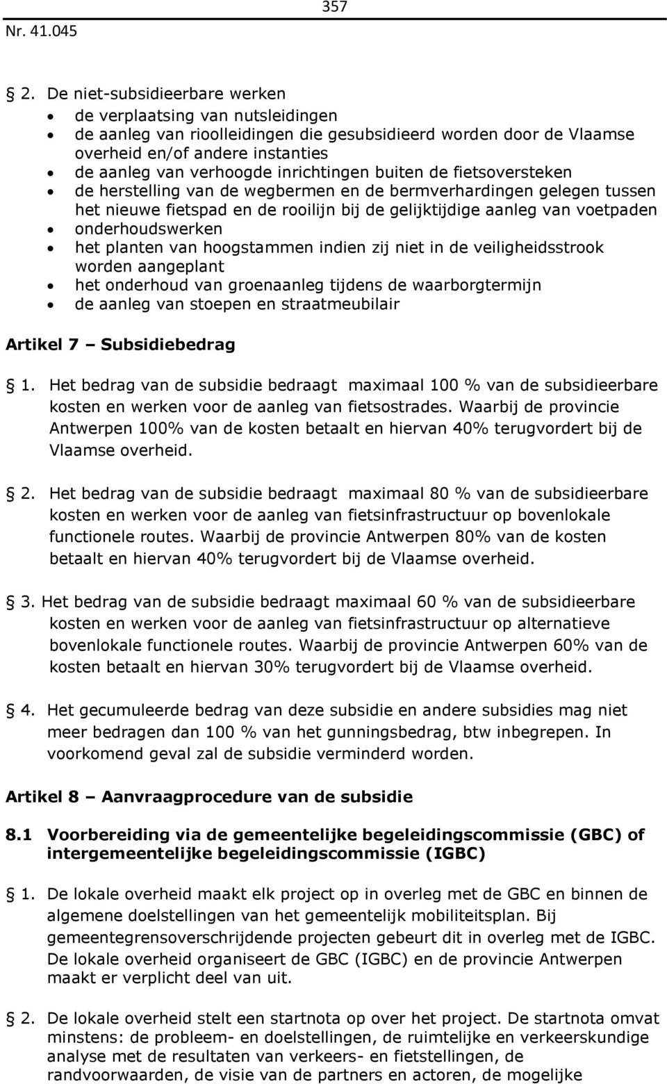 inrichtingen buiten de fietsoversteken de herstelling van de wegbermen en de bermverhardingen gelegen tussen het nieuwe fietspad en de rooilijn bij de gelijktijdige aanleg van voetpaden