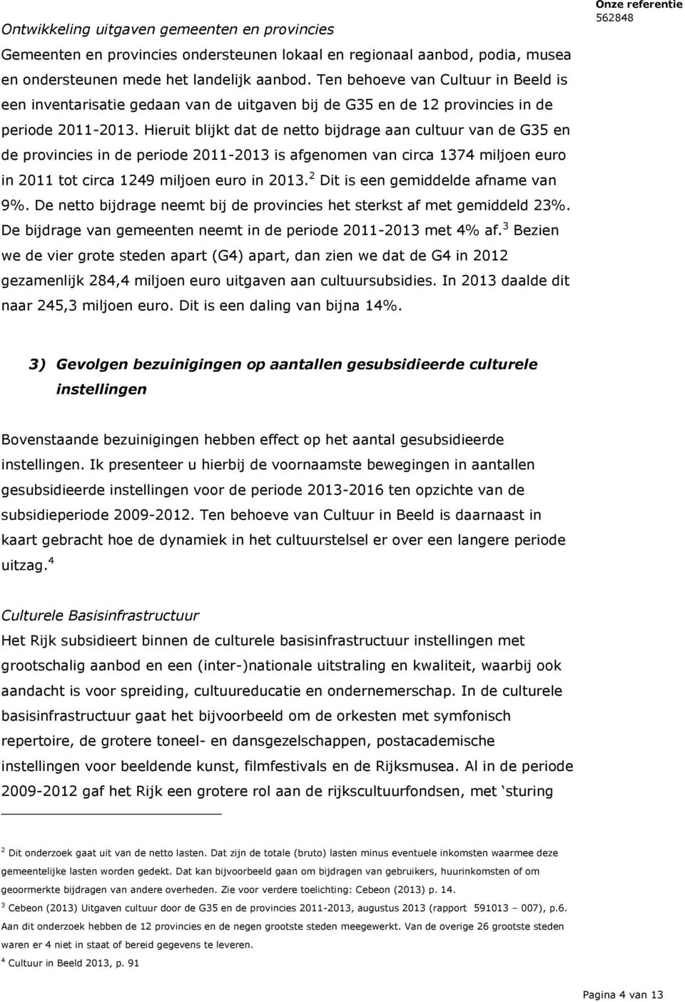 Hieruit blijkt dat de netto bijdrage aan cultuur van de G35 en de provincies in de periode 2011-2013 is afgenomen van circa 1374 miljoen euro in 2011 tot circa 1249 miljoen euro in 2013.