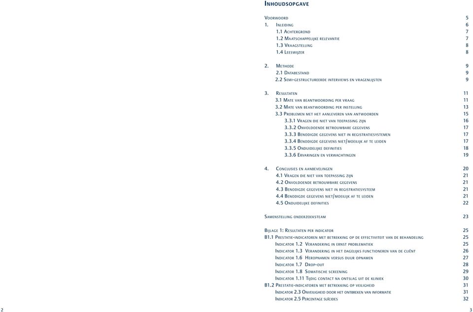 3 Problemen met het aanleveren van antwoorden 15 3.3.1 Vragen die niet van toepassing zijn 16 3.3.2 Onvoldoende betrouwbare gegevens 17 3.3.3 Benodigde gegevens niet in registratiesystemen 17 3.3.4 Benodigde gegevens niet/moeilijk af te leiden 17 3.