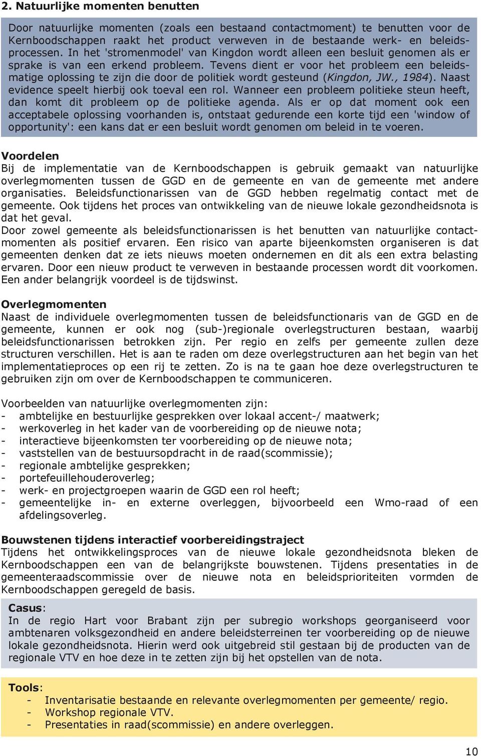 Tevens dient er voor het probleem een beleidsmatige oplossing te zijn die door de politiek wordt gesteund (Kingdon, JW., 1984). Naast evidence speelt hierbij ook toeval een rol.