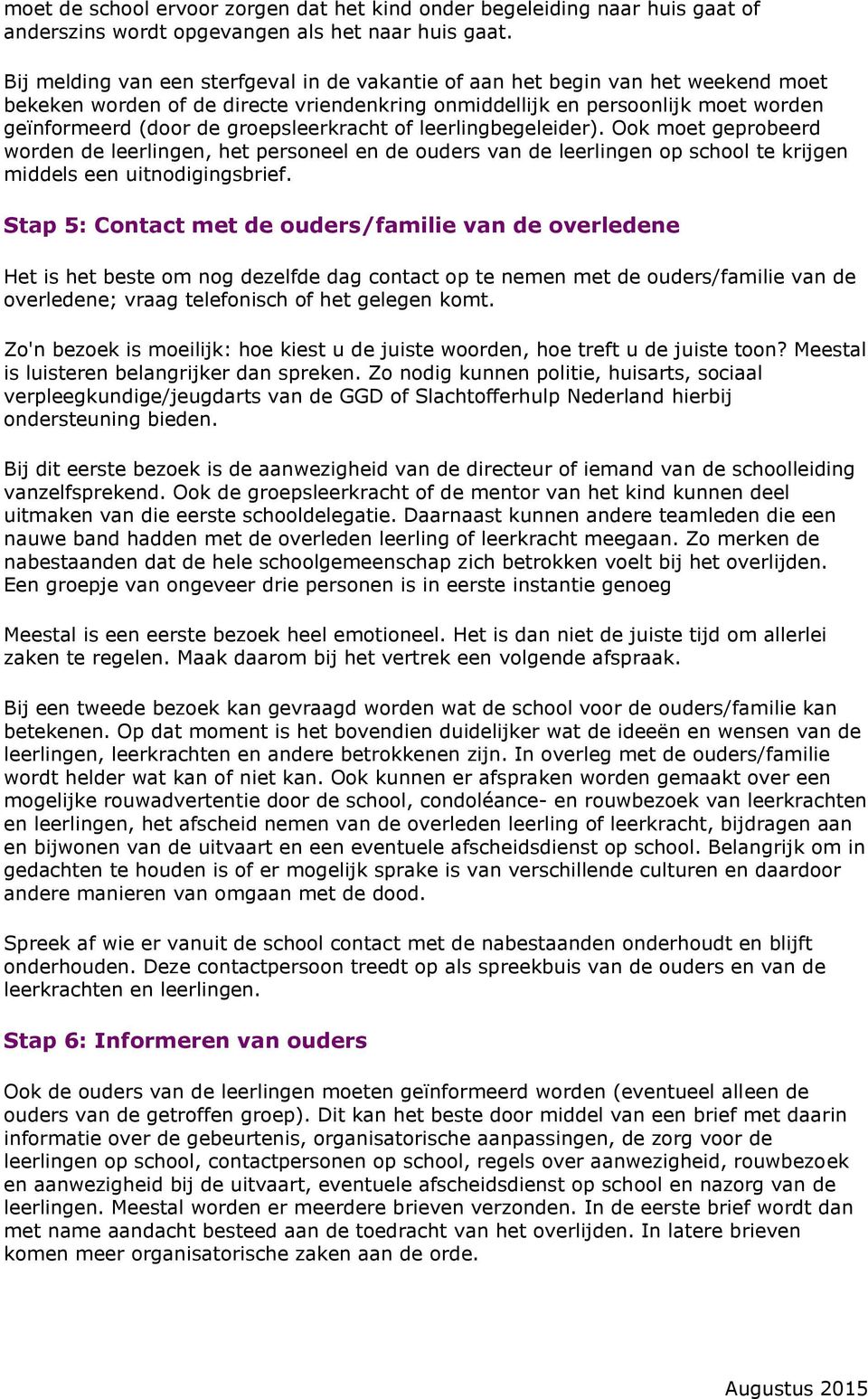 leerlingbegeleider). Ok met geprbeerd wrden de leerlingen, het persneel en de uders van de leerlingen p schl te krijgen middels een uitndigingsbrief.