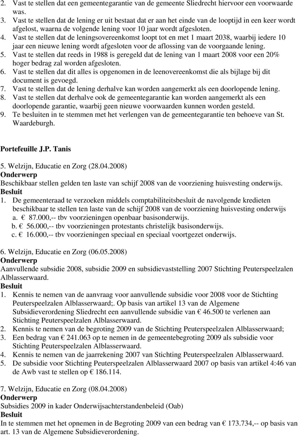 Vast te stellen dat de leningsovereenkomst loopt tot en met 1 maart 2038, waarbij iedere 10 jaar een nieuwe lening wordt afgesloten voor de aflossing van de voorgaande lening. 5.