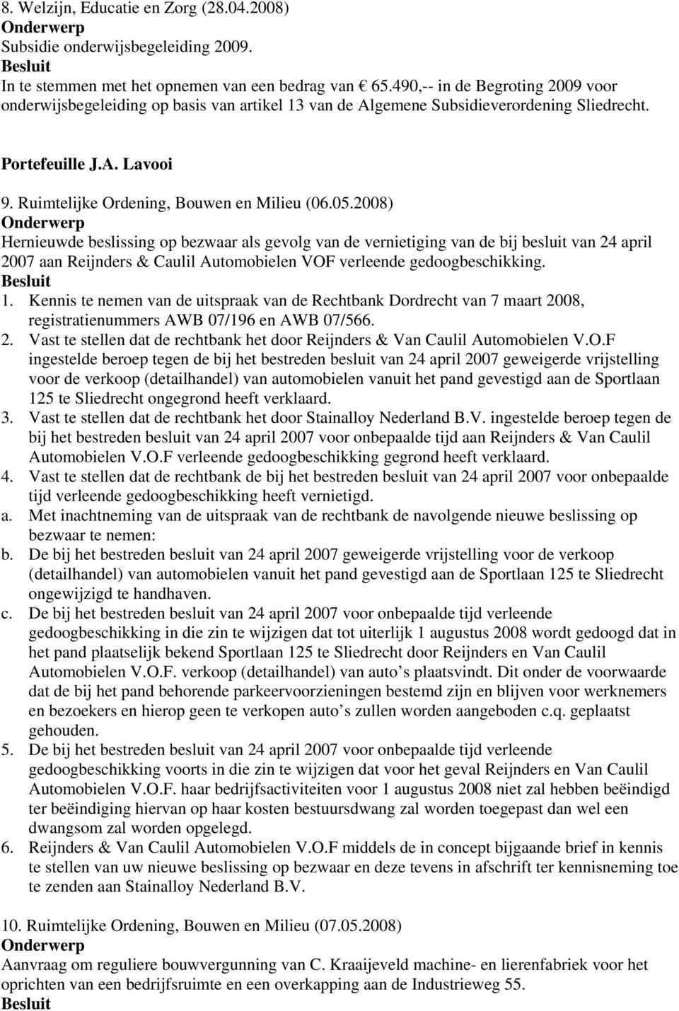 2008) Hernieuwde beslissing op bezwaar als gevolg van de vernietiging van de bij besluit van 24 april 2007 aan Reijnders & Caulil Automobielen VOF verleende gedoogbeschikking. 1.