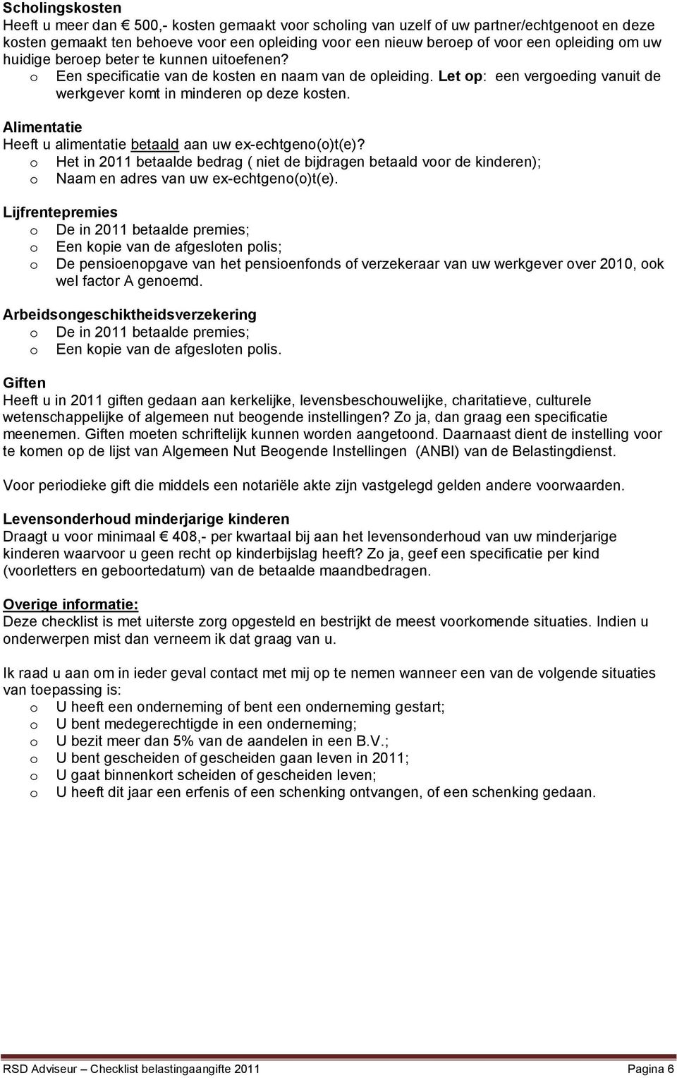 Alimentatie Heeft u alimentatie betaald aan uw ex-echtgeno(o)t(e)? o Het in 2011 betaalde bedrag ( niet de bijdragen betaald voor de kinderen); o Naam en adres van uw ex-echtgeno(o)t(e).