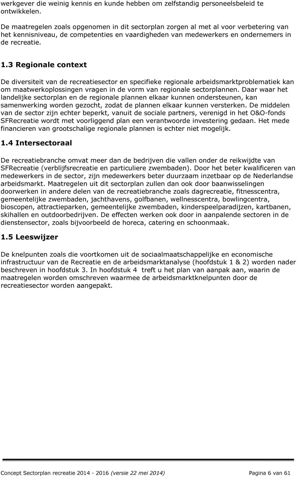 3 Regionale context De diversiteit van de recreatiesector en specifieke regionale arbeidsmarktproblematiek kan om maatwerkoplossingen vragen in de vorm van regionale sectorplannen.