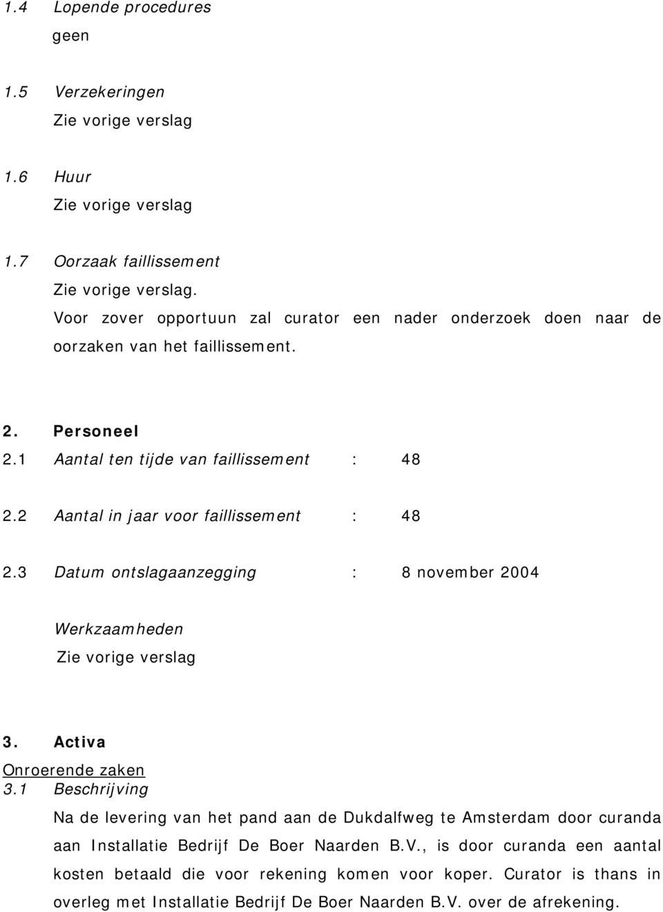 1 Aantal ten tijde van faillissement : 48 2.2 Aantal in jaar voor faillissement : 48 2.3 Datum ontslagaanzegging : 8 november 2004 3. Activa Onroerende zaken 3.