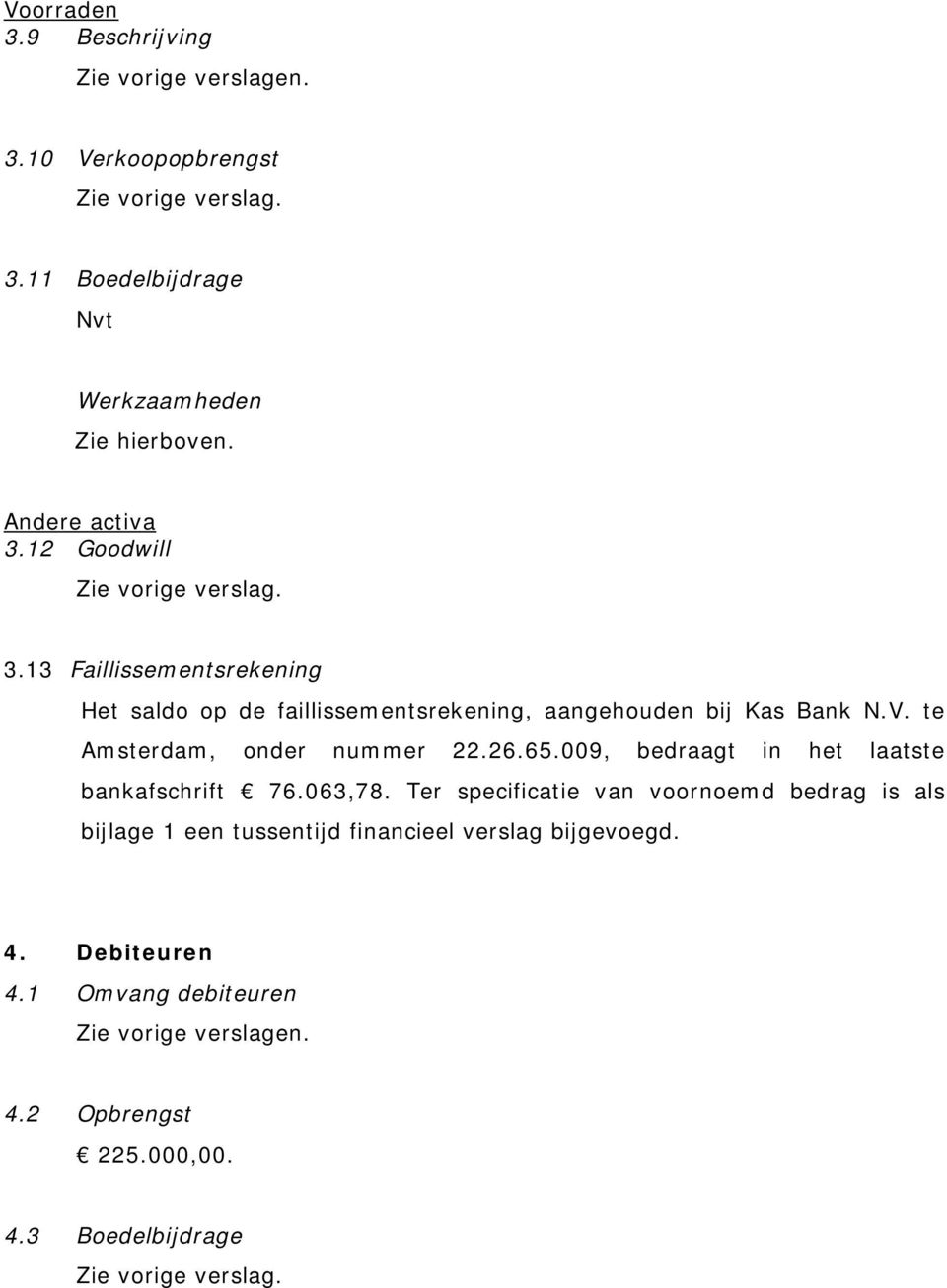 te Amsterdam, onder nummer 22.26.65.009, bedraagt in het laatste bankafschrift 76.063,78.