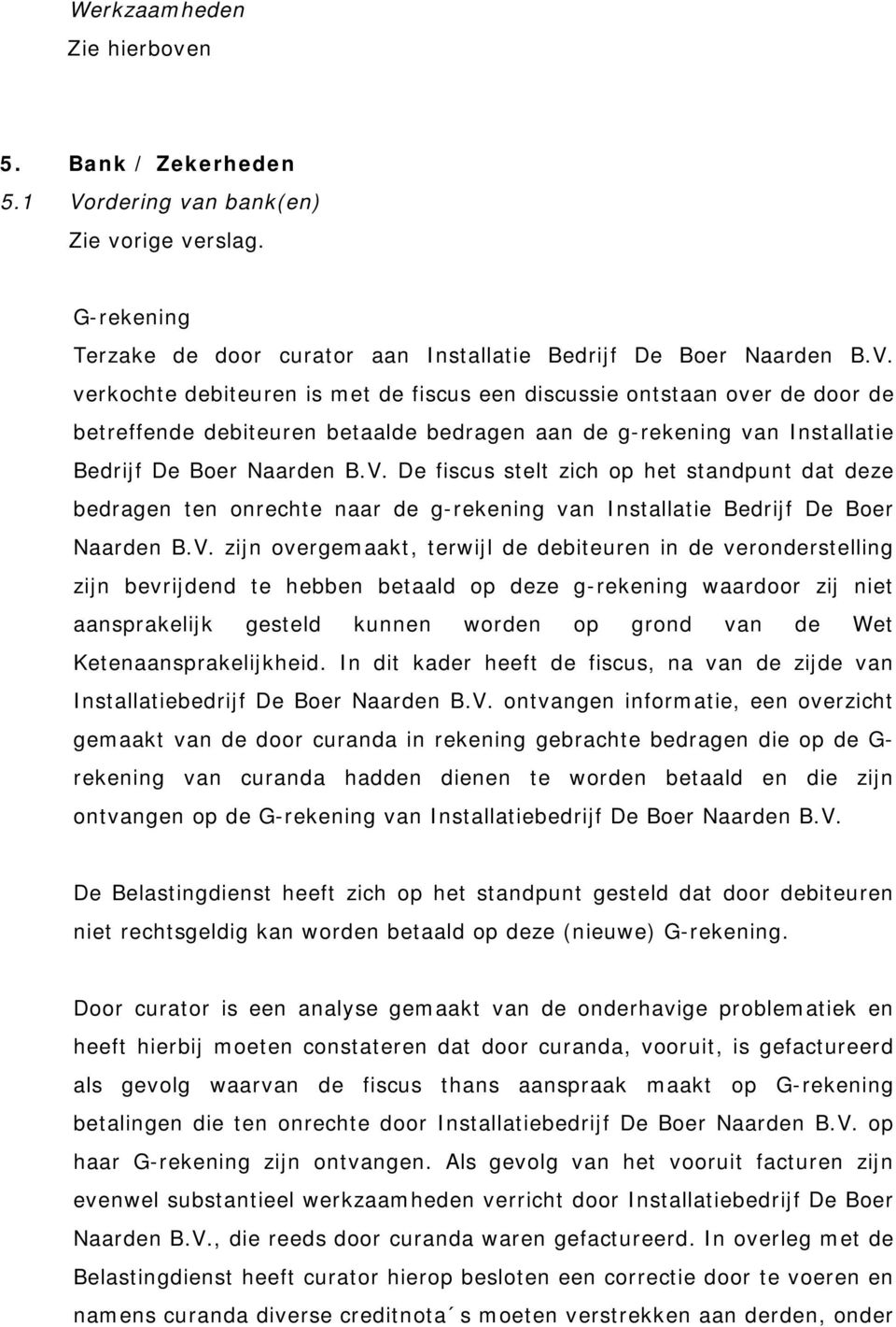 verkochte debiteuren is met de fiscus een discussie ontstaan over de door de betreffende debiteuren betaalde bedragen aan de g-rekening van Installatie Bedrijf De Boer Naarden B.V.