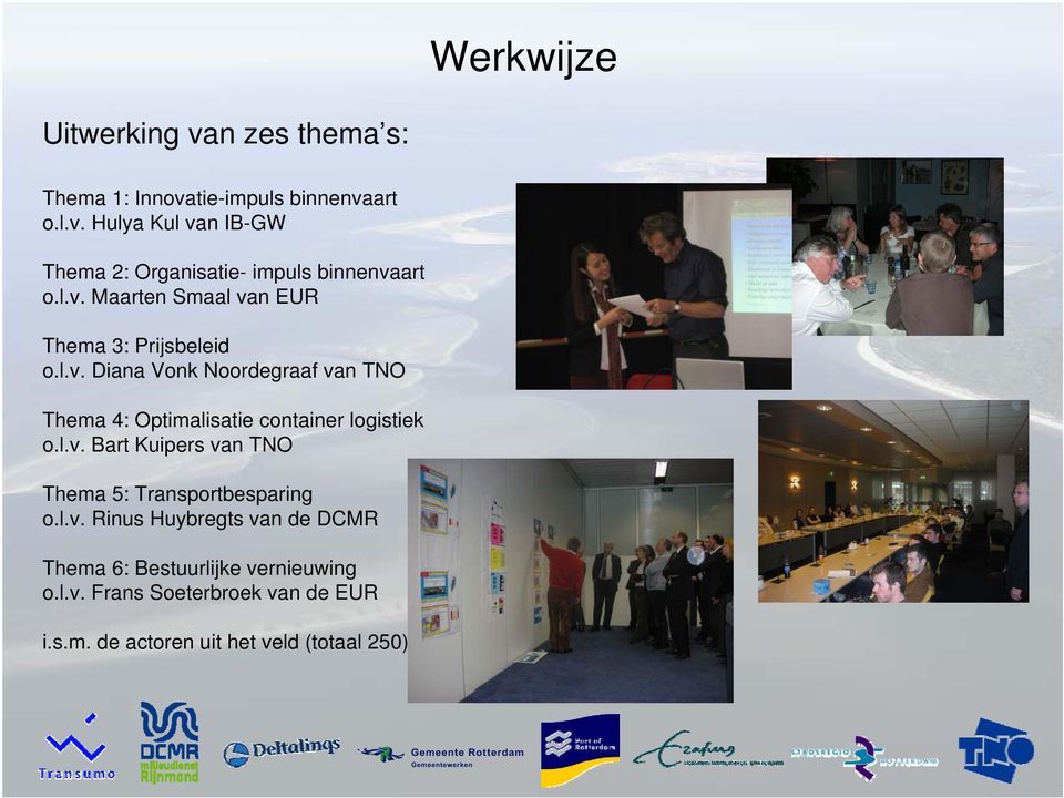 l.v. Bart Kuipers van TNO Thema 5: Transportbesparing o.l.v. Rinus Huybregts van de DCMR Thema 6: Bestuurlijke vernieuwing o.