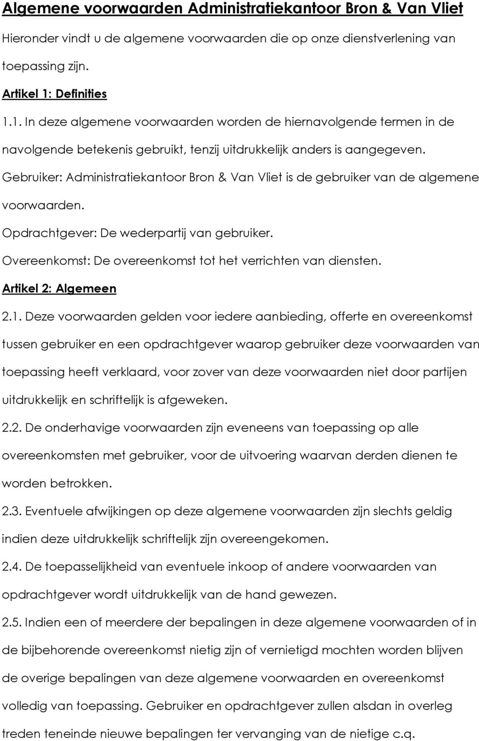 Gebruiker: Administratiekantoor Bron & Van Vliet is de gebruiker van de algemene voorwaarden. Opdrachtgever: De wederpartij van gebruiker.