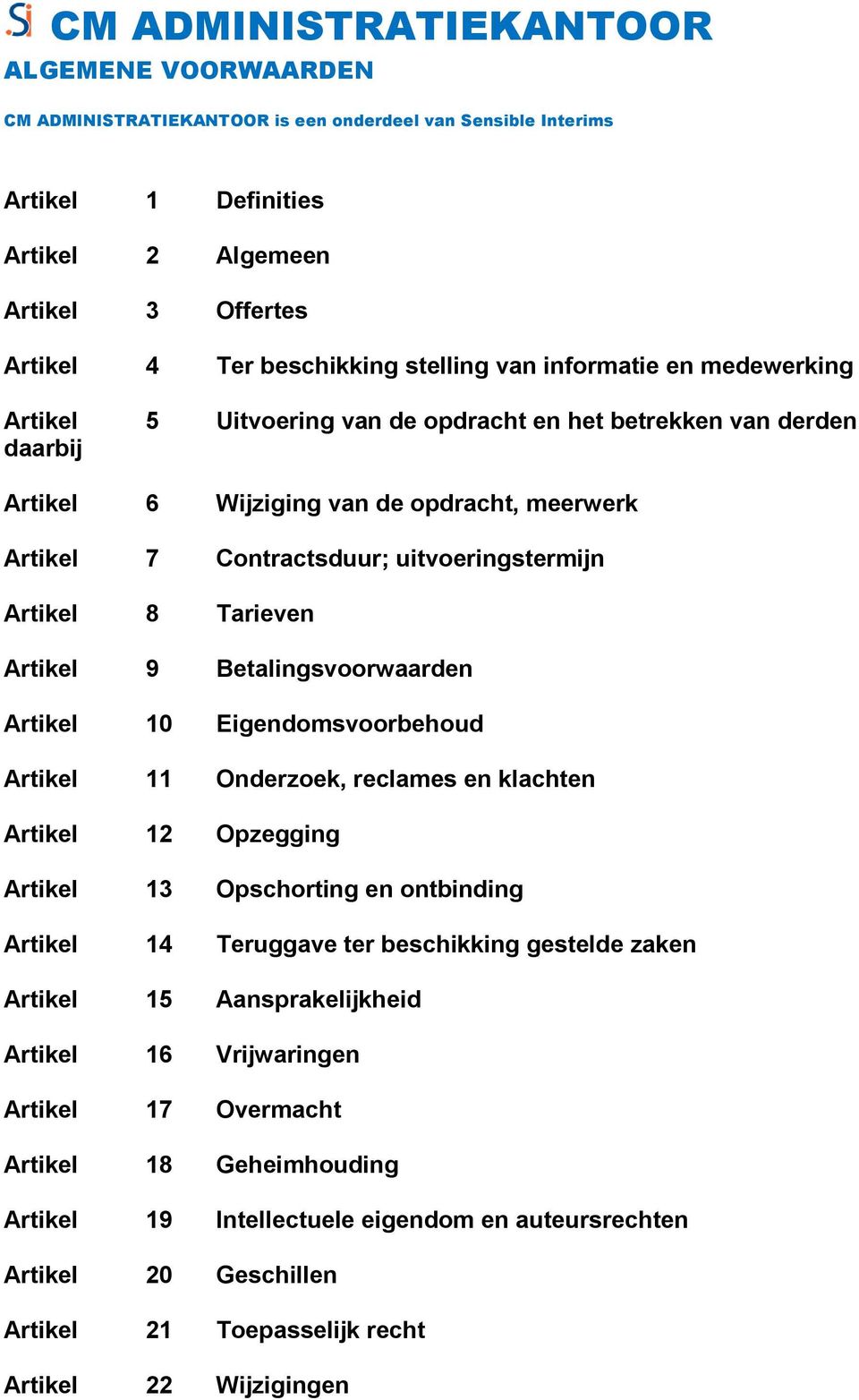 Artikel 11 Onderzoek, reclames en klachten Artikel 12 Opzegging Artikel 13 Opschorting en ontbinding Artikel 14 Teruggave ter beschikking gestelde zaken Artikel 15 Aansprakelijkheid