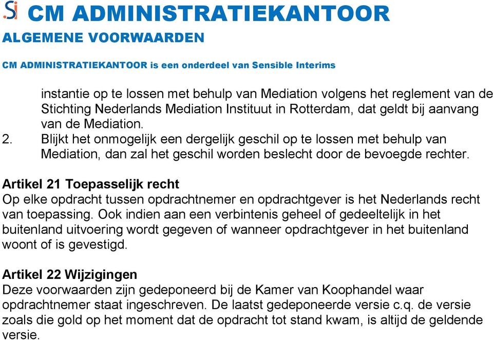 Artikel 21 Toepasselijk recht Op elke opdracht tussen opdrachtnemer en opdrachtgever is het Nederlands recht van toepassing.