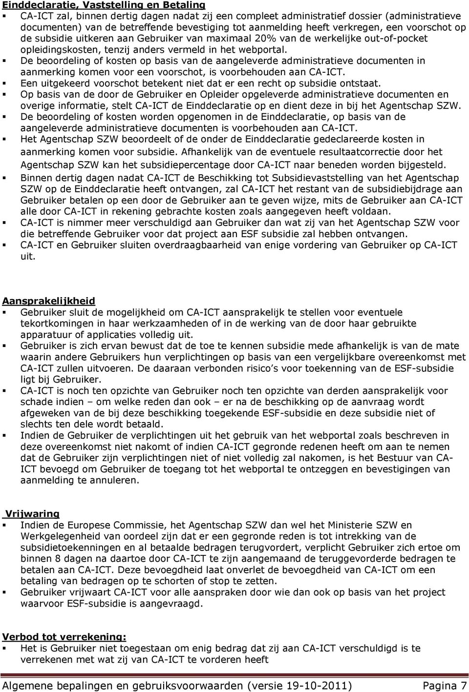 De berdeling f ksten p basis van de aangeleverde administratieve dcumenten in aanmerking kmen vr een vrscht, is vrbehuden aan CA-ICT.