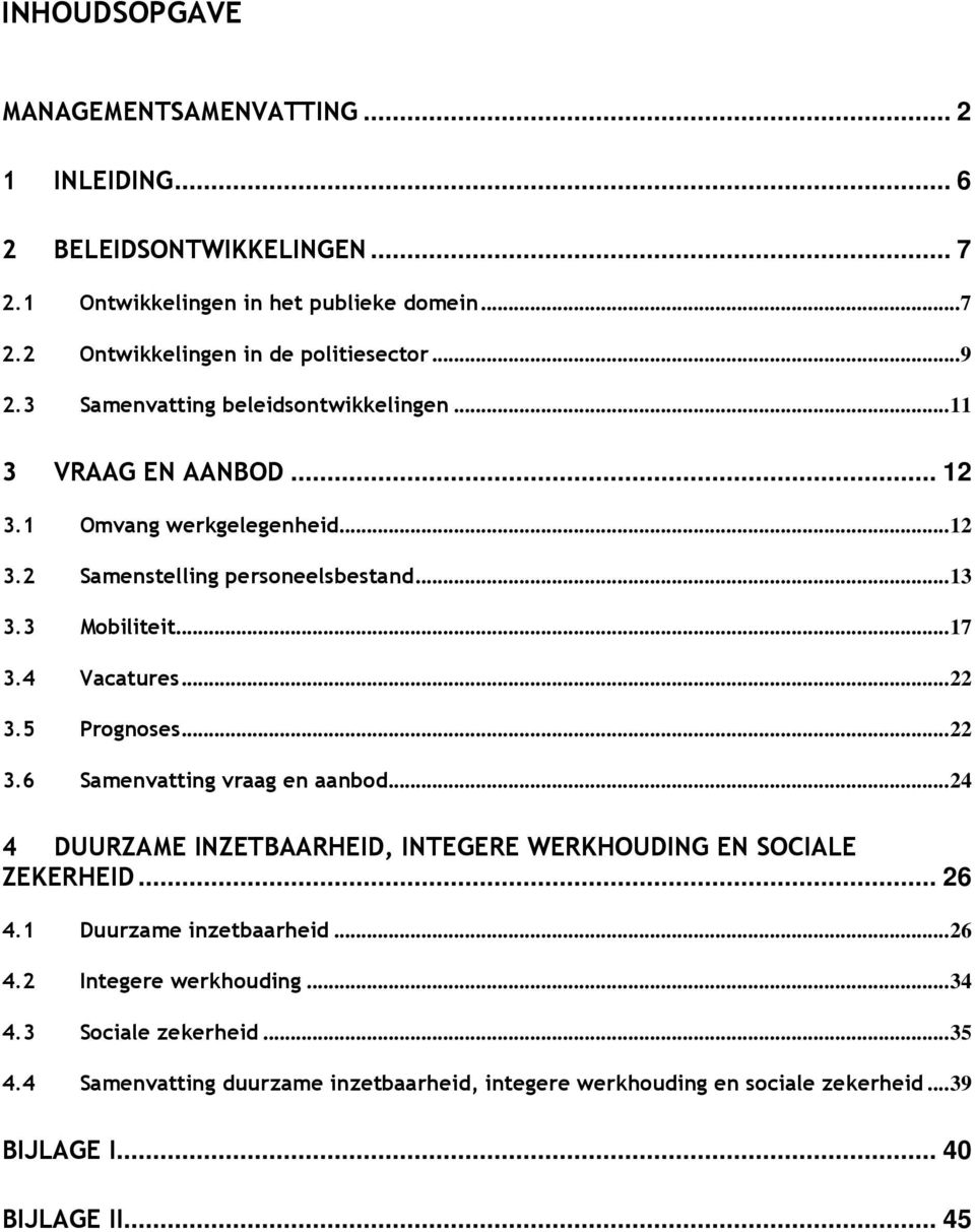 4 Vacatures... 22 3.5 Prognoses... 22 3.6 Samenvatting vraag en aanbod... 24 4 DUURZAME INZETBAARHEID, INTEGERE WERKHOUDING EN SOCIALE ZEKERHEID... 26 4.1 Duurzame inzetbaarheid.