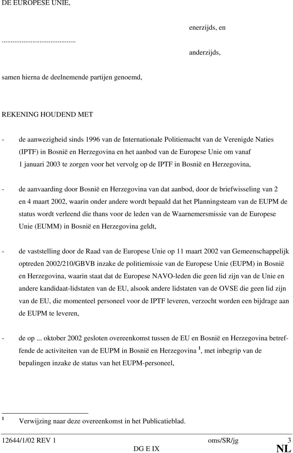 Bosnië en Herzegovina en het aanbod van de Europese Unie om vanaf 1 januari 2003 te zorgen voor het vervolg op de IPTF in Bosnië en Herzegovina, - de aanvaarding door Bosnië en Herzegovina van dat