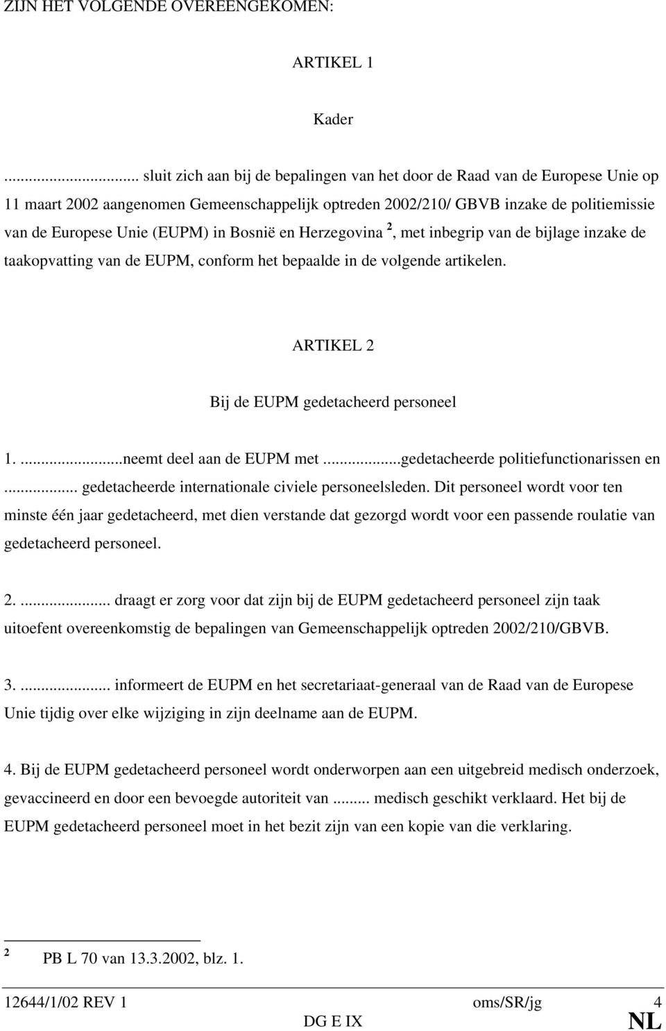 in Bosnië en Herzegovina 2, met inbegrip van de bijlage inzake de taakopvatting van de EUPM, conform het bepaalde in de volgende artikelen. ARTIKEL 2 Bij de EUPM gedetacheerd personeel 1.