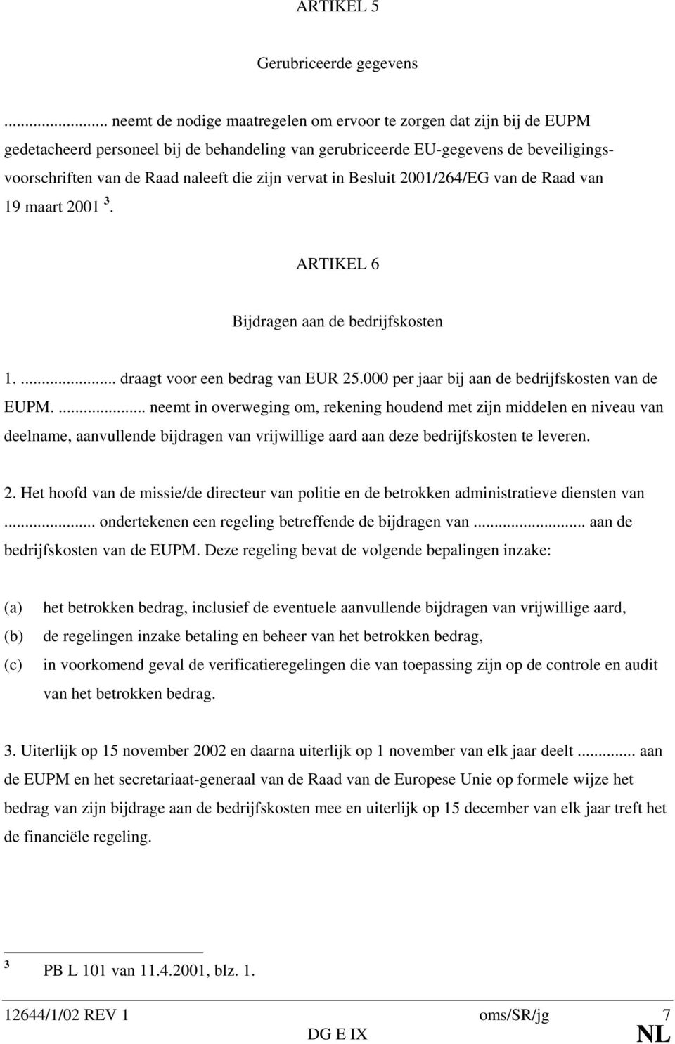 zijn vervat in Besluit 2001/264/EG van de Raad van 19 maart 2001 3. ARTIKEL 6 Bijdragen aan de bedrijfskosten 1.... draagt voor een bedrag van EUR 25.