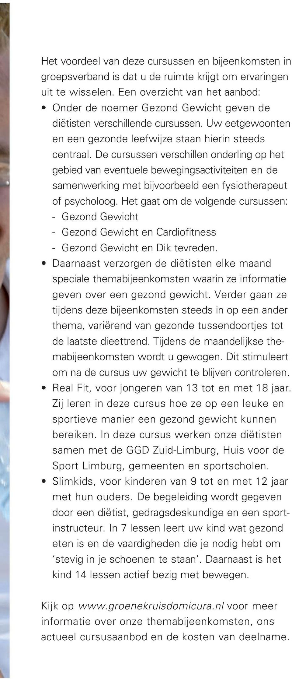 De cursussen verschillen onderling op het gebied van eventuele bewegingsactiviteiten en de samenwerking met bijvoorbeeld een fysiotherapeut of psycholoog.