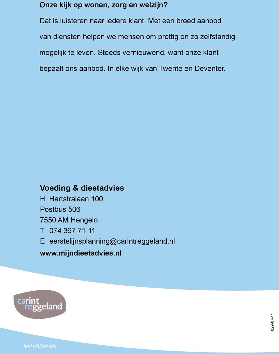 Steeds vernieuwend, want onze klant bepaalt ons aanbod. In elke wijk van Twente en Deventer.