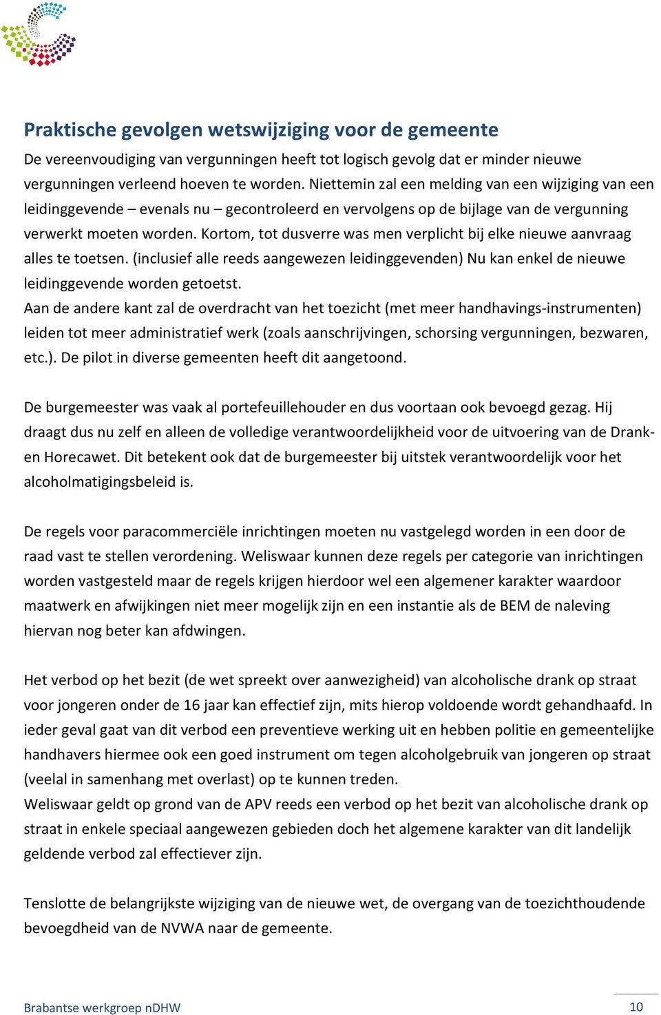 Kortom, tot dusverre was men verplicht bij elke nieuwe aanvraag alles te toetsen. (inclusief alle reeds aangewezen leidinggevenden) Nu kan enkel de nieuwe leidinggevende worden getoetst.