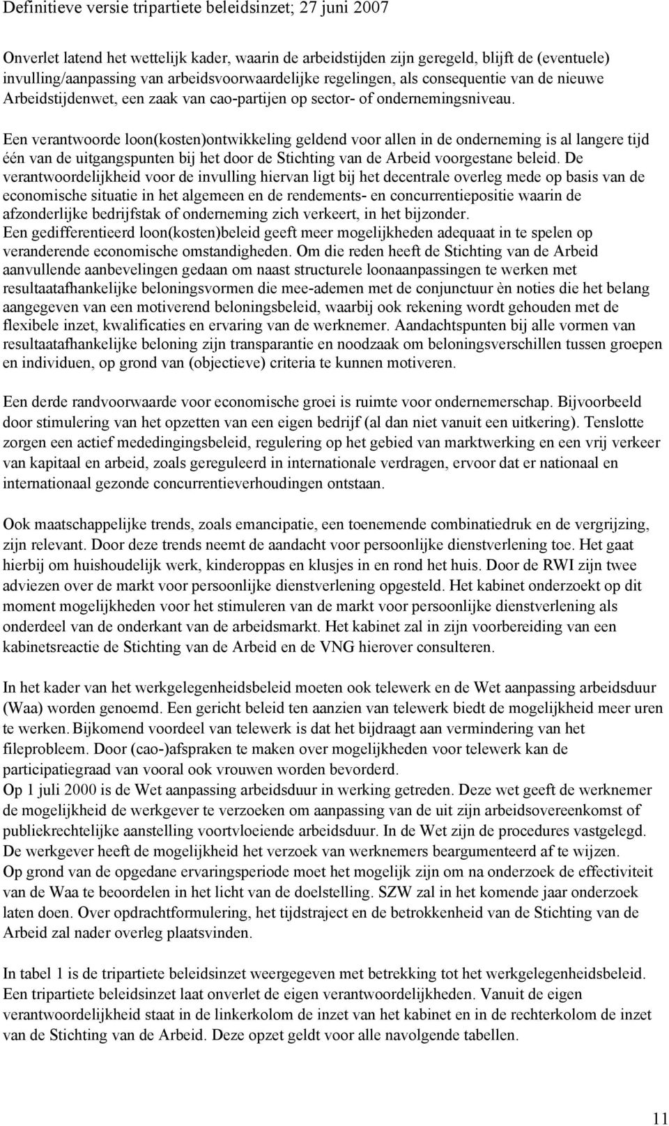 Een verantwoorde loon(kosten)ontwikkeling geldend voor allen in de onderneming is al langere tijd één van de uitgangspunten bij het door de Stichting van de Arbeid voorgestane beleid.