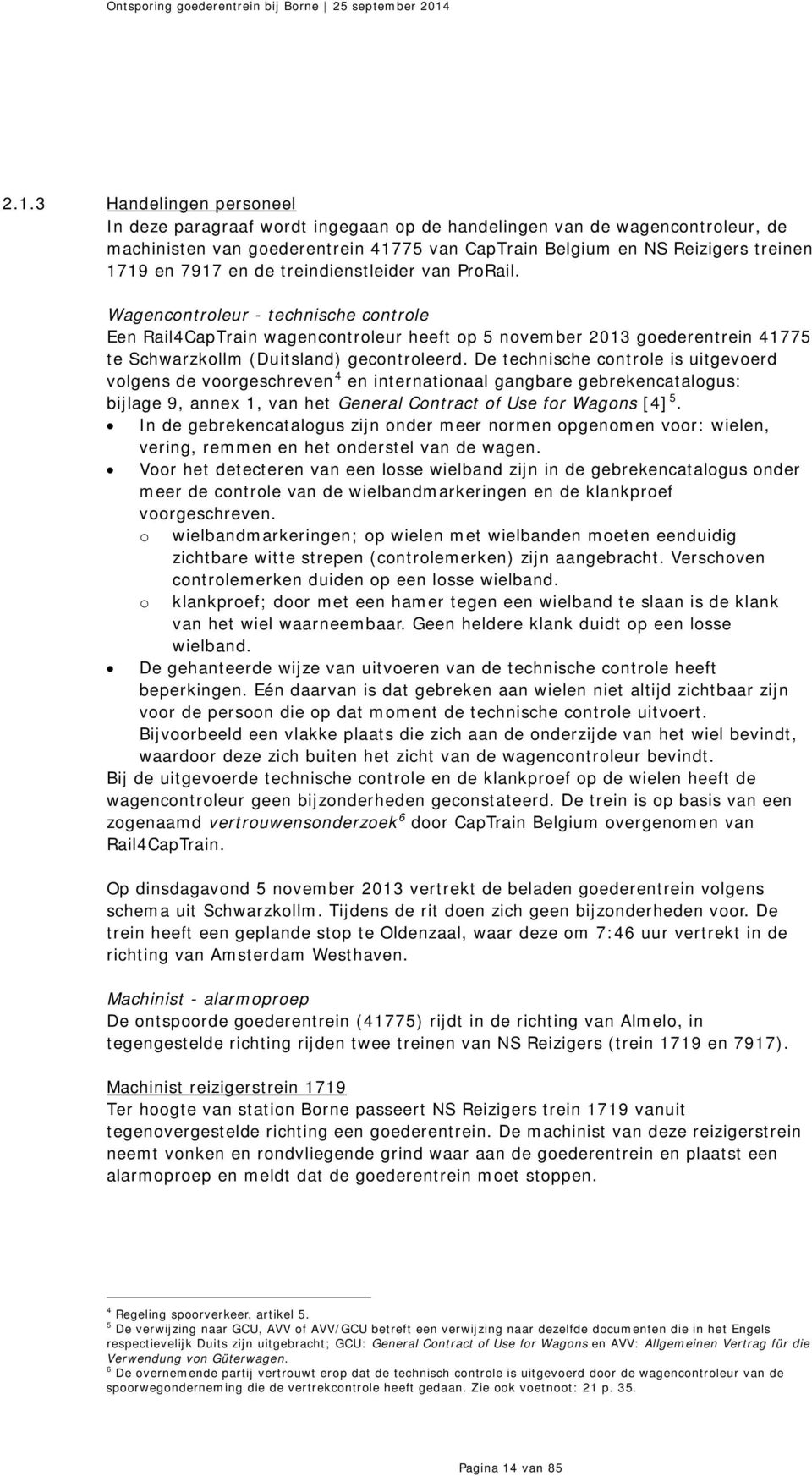 De technische controle is uitgevoerd volgens de voorgeschreven 4 en internationaal gangbare gebrekencatalogus: bijlage 9, annex 1, van het General Contract of Use for Wagons [4] 5.