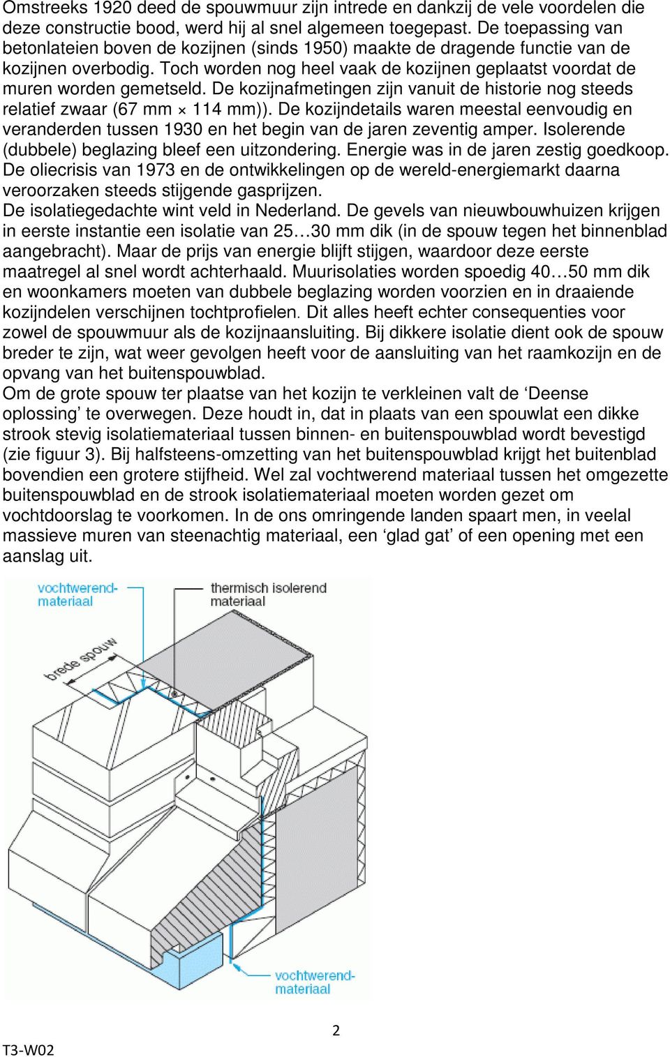 De kozijnafmetingen zijn vanuit de historie nog steeds relatief zwaar (67 mm 114 mm)). De kozijndetails waren meestal eenvoudig en veranderden tussen 1930 en het begin van de jaren zeventig amper.