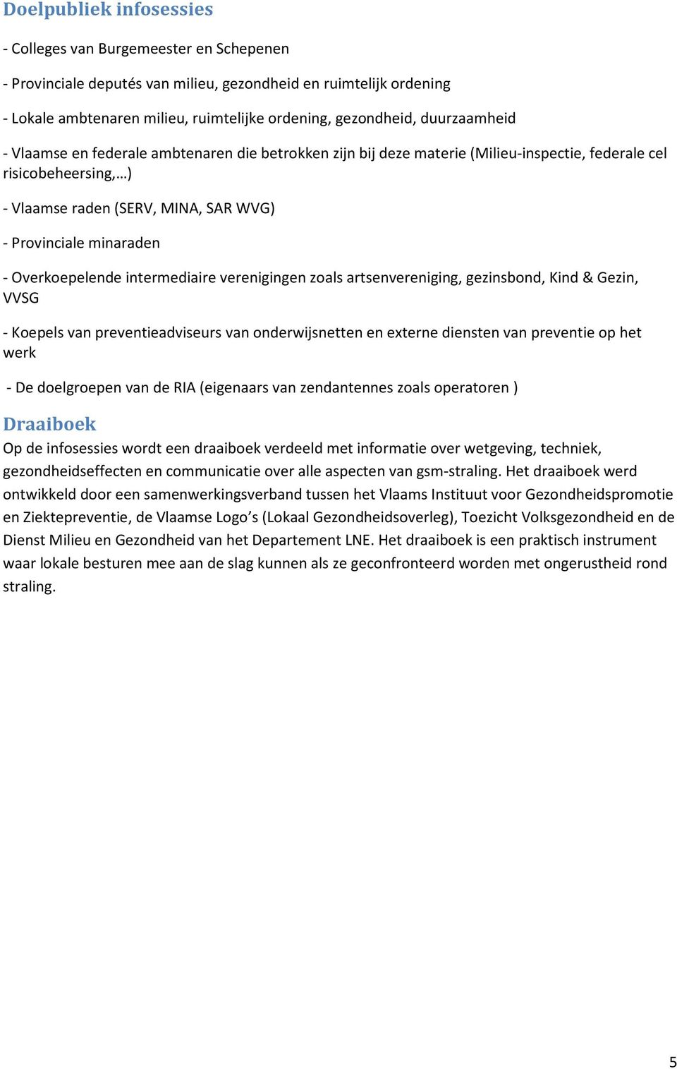 Overkoepelende intermediaire verenigingen zoals artsenvereniging, gezinsbond, Kind & Gezin, VVSG - Koepels van preventieadviseurs van onderwijsnetten en externe diensten van preventie op het werk -