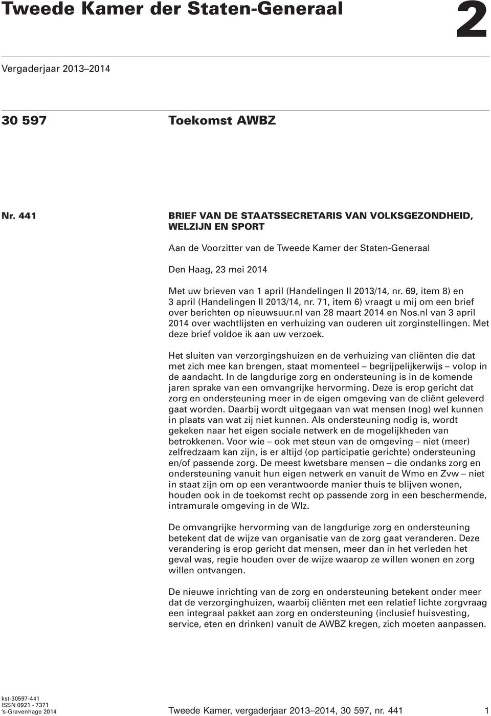 2013/14, nr. 69, item 8) en 3 april (Handelingen II 2013/14, nr. 71, item 6) vraagt u mij om een brief over berichten op nieuwsuur.nl van 28 maart 2014 en Nos.