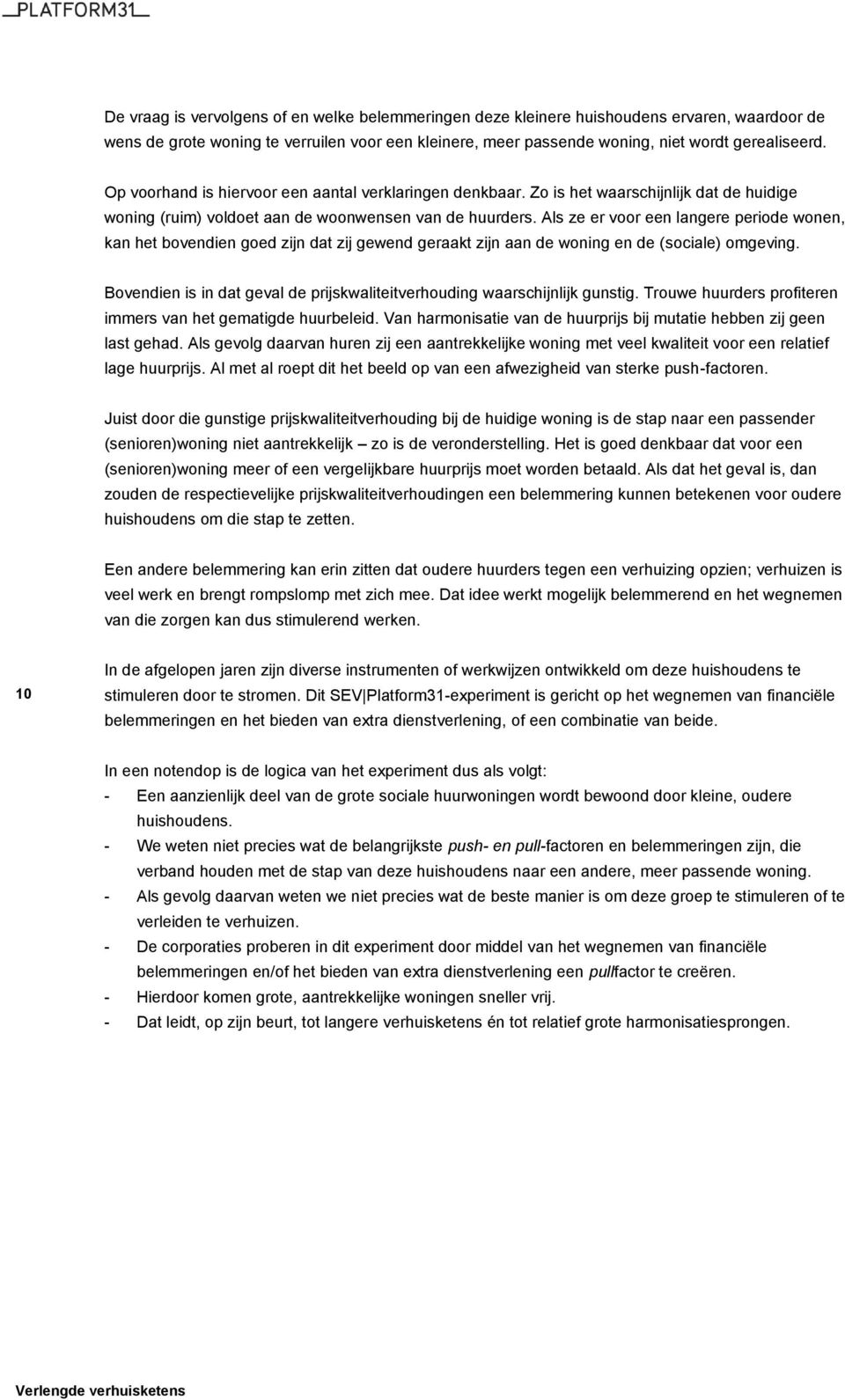 Als ze er voor een langere periode wonen, kan het bovendien goed zijn dat zij gewend geraakt zijn aan de woning en de (sociale) omgeving.