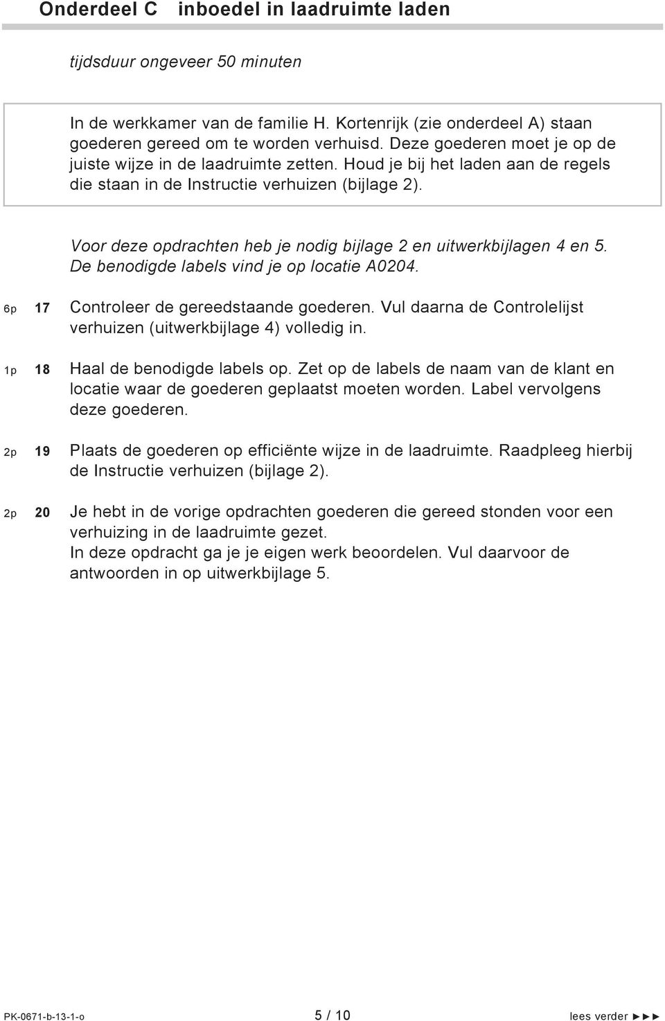 Voor deze opdrachten heb je nodig bijlage 2 en uitwerkbijlagen 4 en 5. De benodigde labels vind je op locatie A0204. 6p 17 Controleer de gereedstaande goederen.