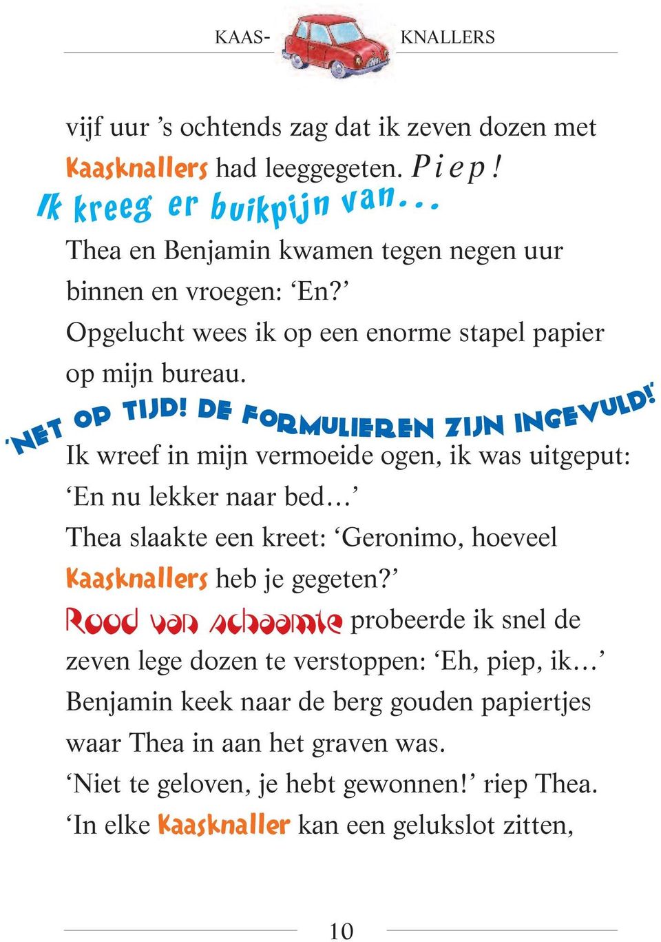 De formulieren zijn Ik wreef in mijn vermoeide ogen, ik was uitgeput: En nu lekker naar bed Thea slaakte een kreet: Geronimo, hoeveel Kaasknallers heb je gegeten?