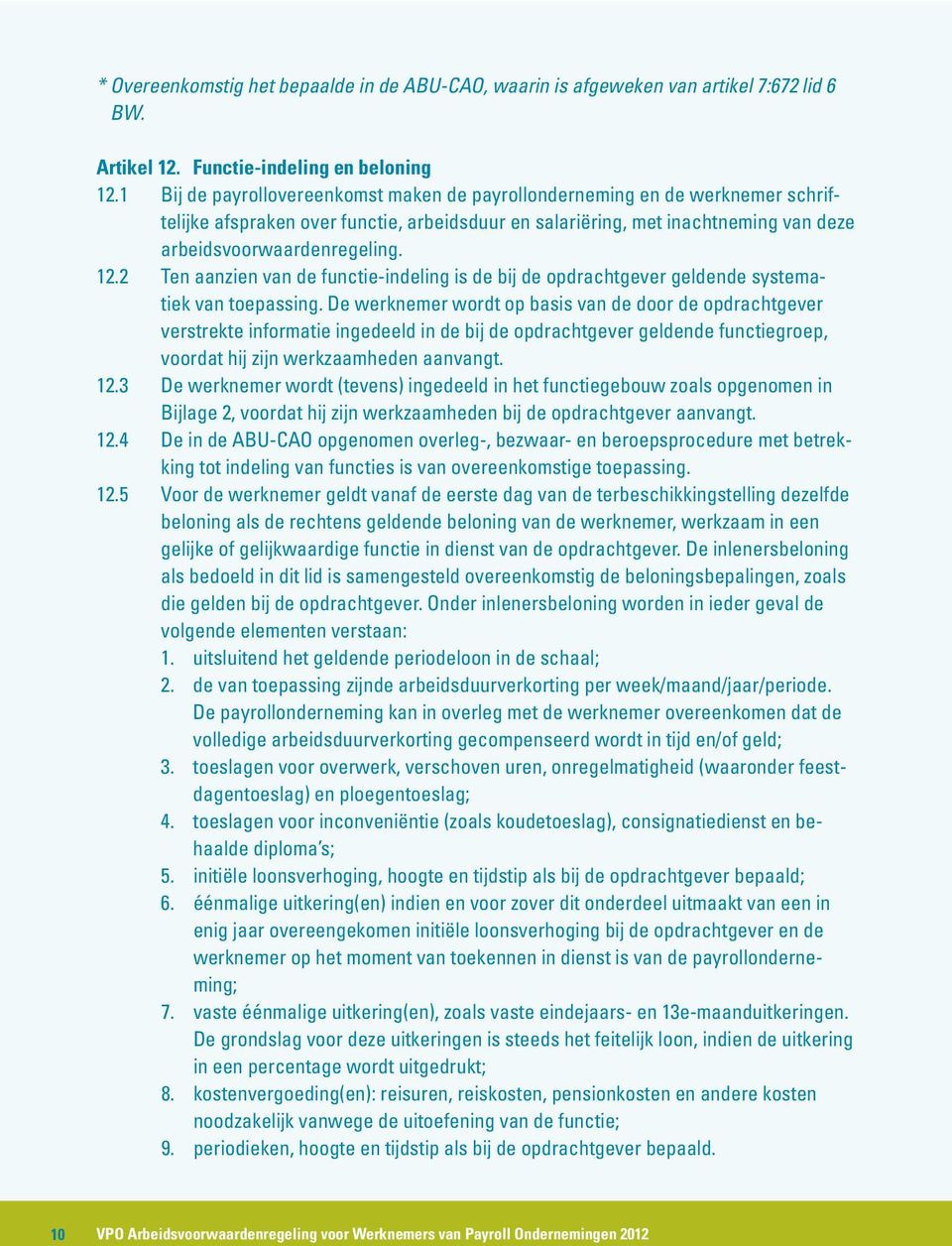 2 Ten aanzien van de functie-indeling is de bij de opdrachtgever geldende systematiek van toepassing.