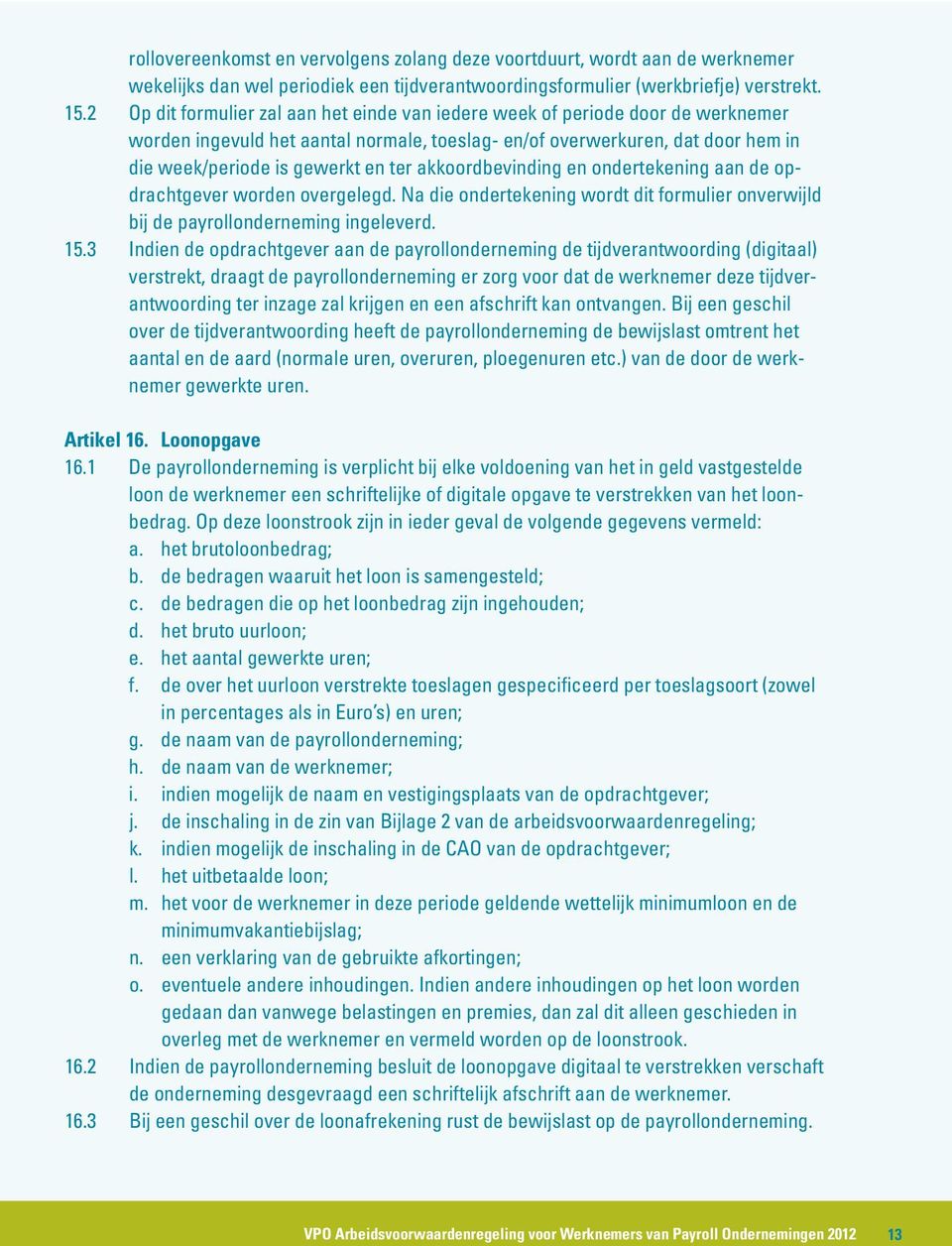 akkoordbevinding en ondertekening aan de opdrachtgever worden overgelegd. Na die ondertekening wordt dit formulier onverwijld bij de payrollonderneming ingeleverd. 15.